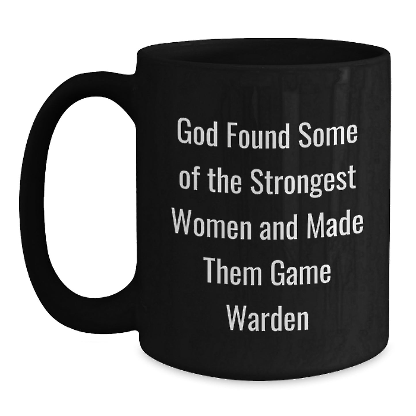 Funny Game Warden Gifts from Men, Women, Friends, and Family - 'God Found Some Of The Strongest Women And Made Them Game Warden' Black Coffee Mugs for Game Wardens, Christmas Unique Presents - Main