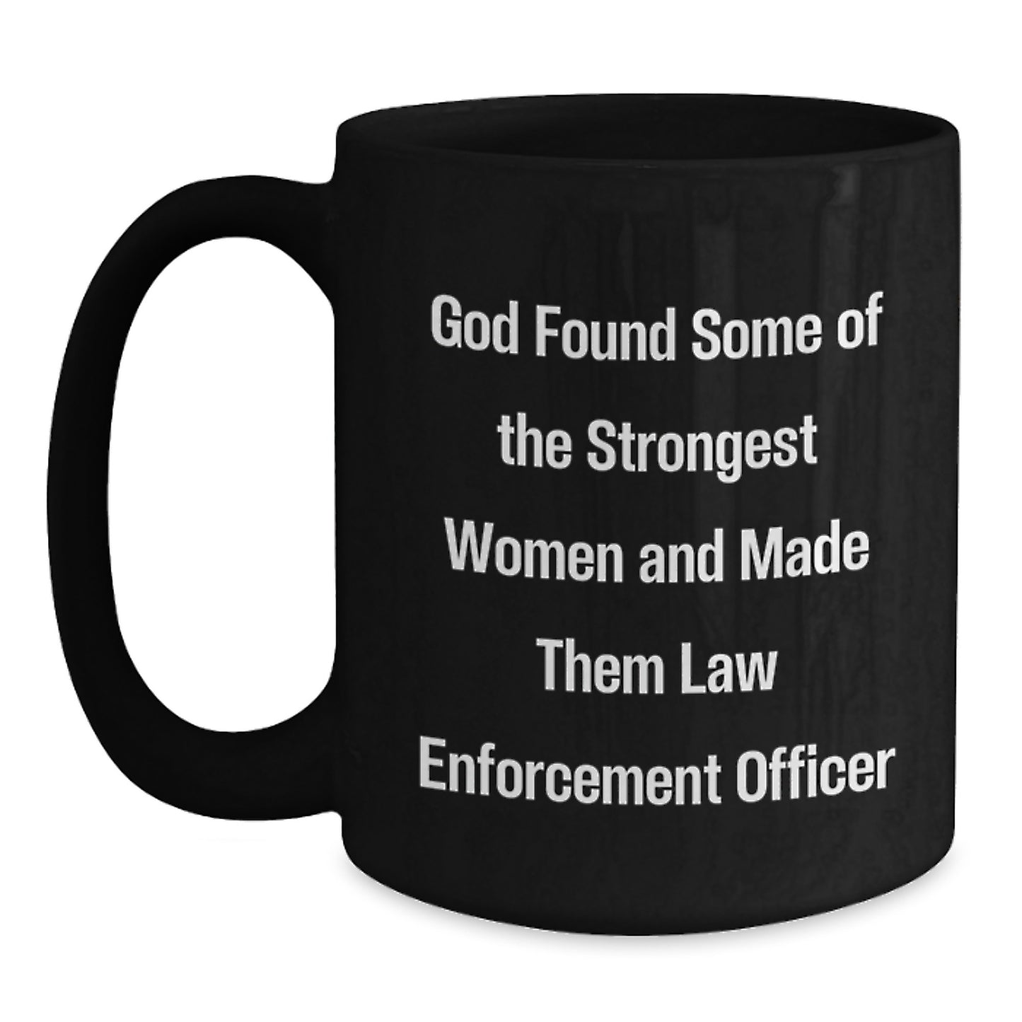 Funny Law Enforcement Officer Gifts from Family - God Found Some Of The Strongest Women And Made Them Law Enforcement Officer Christmas Unique Mugs for Men and Women - Main