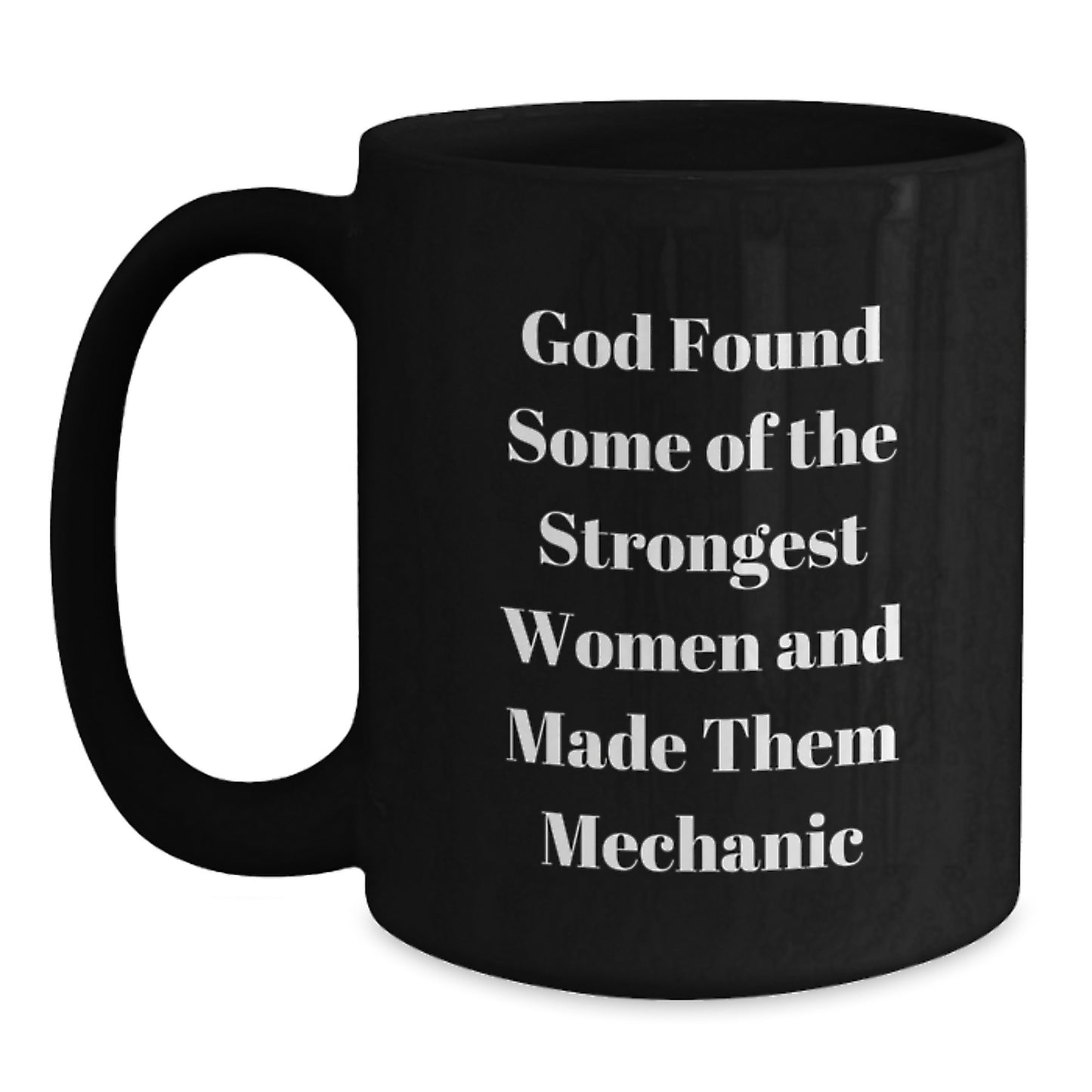 Funny Mechanic Gifts from Friends and Family for Mechanic Graduation, 'God Found Some Of The Strongest Women And Made Them Mechanic' Quote Black Coffee Mug, 11oz or 15oz - Main