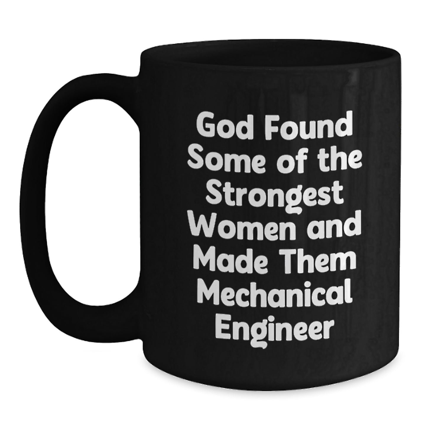 Funny Mechanical Engineer Gifts from Men, Unique Black Coffee Mug for Christmas, God Found Some Of The Strongest Women And Made Them 'Mechanical Engineer' Mugs - Main