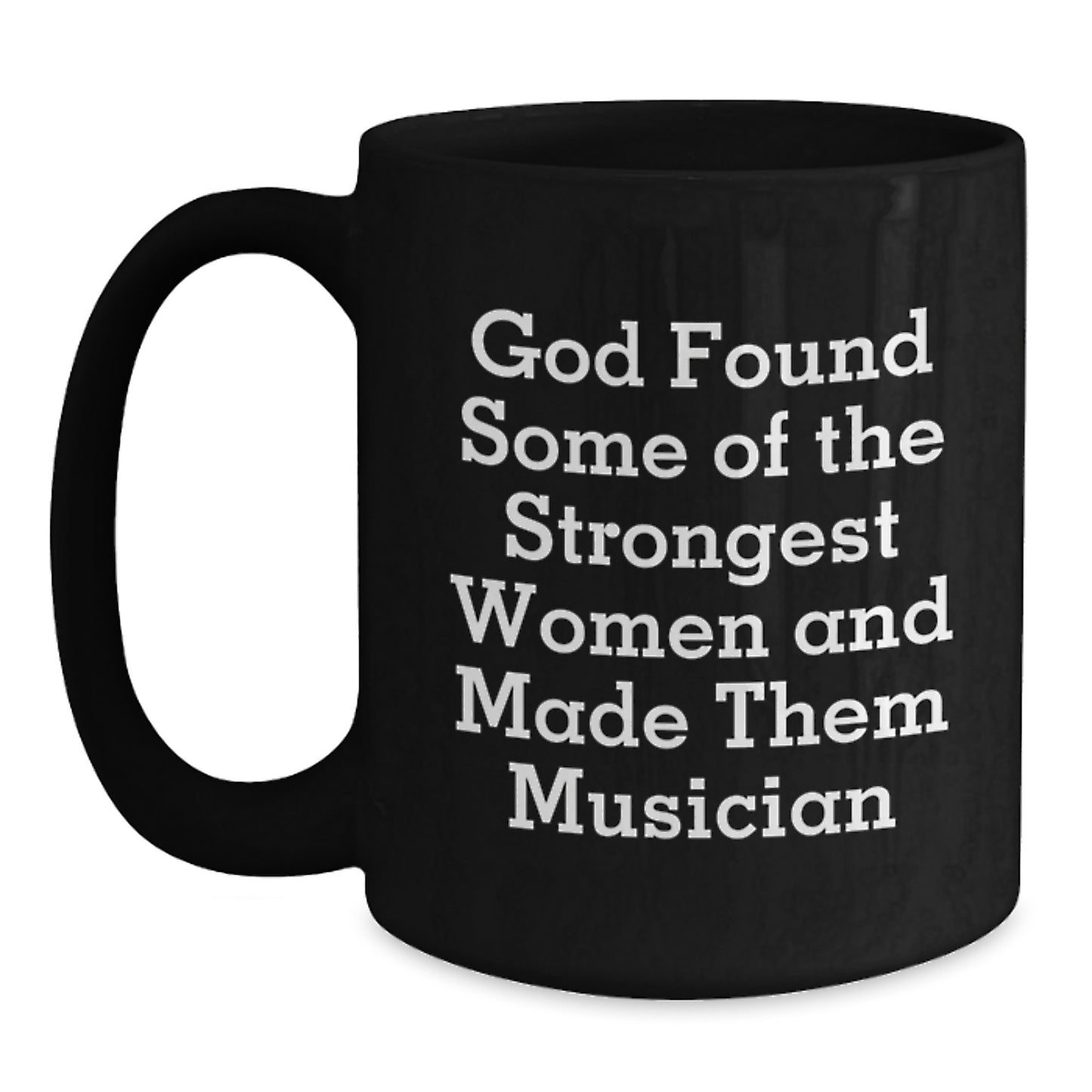 Funny Musician Gifts from Friends, Black Coffee Mug for Musician Women - God Found Some Of The Strongest Women And Made Them Musician - Main