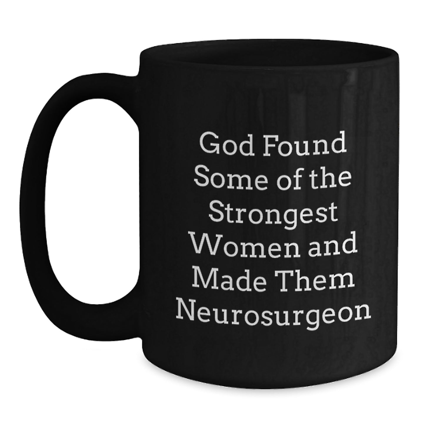 Funny Inspirational Gifts from Friends for Neurosurgeon Men Black Coffee Mug - God Found Strong Women And Made Them Neurosurgeons - Main