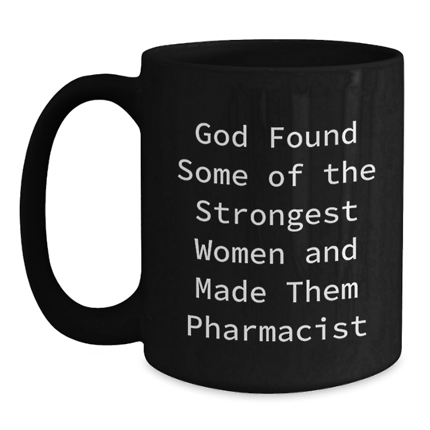 Funny Pharmacist Gift, Christmas Unique Mugs for Women, 'God Found Some Of The Strongest Women And Made Them Pharmacist' Quote Black Coffee Mug, Gifts from Men to Women Coworkers Family Friends - Main