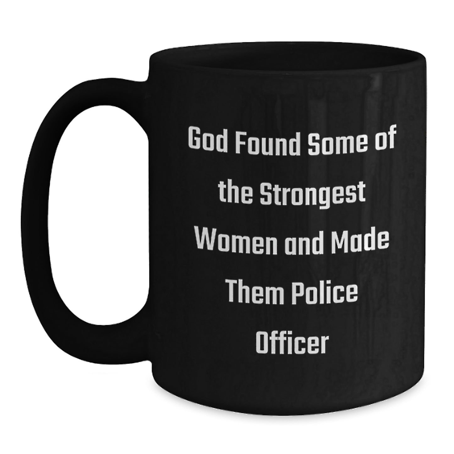 Funny Police Officer Gifts for Men, Women, Friends, Coworkers, and Family - God Found Some Of The Strongest Women And Made Them Police Officer Black Coffee Mug - Main
