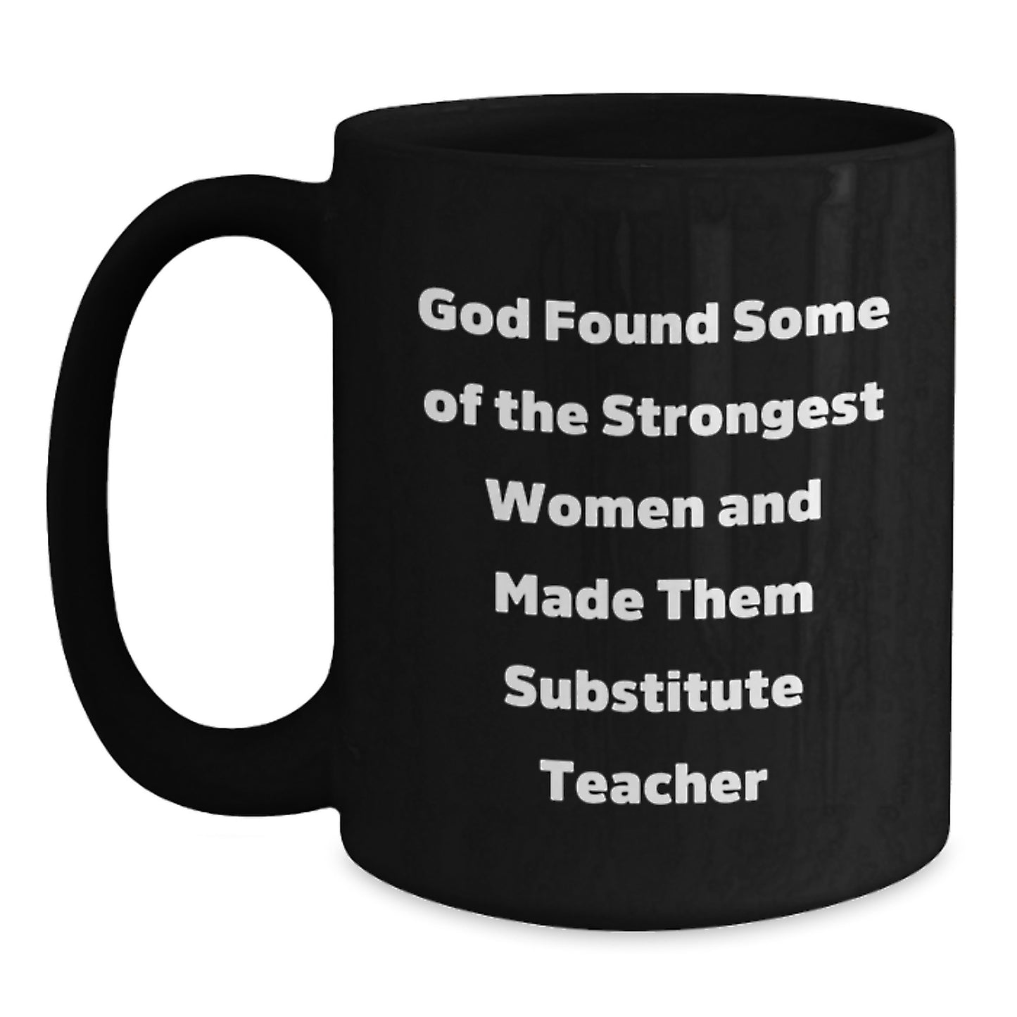 Funny Substitute Teacher Gifts from Friends to Men, Women, Coworkers, Family - Black Coffee Mug - God Found Some Of The Strongest Women And Made Them 'Substitute Teachers' - Main