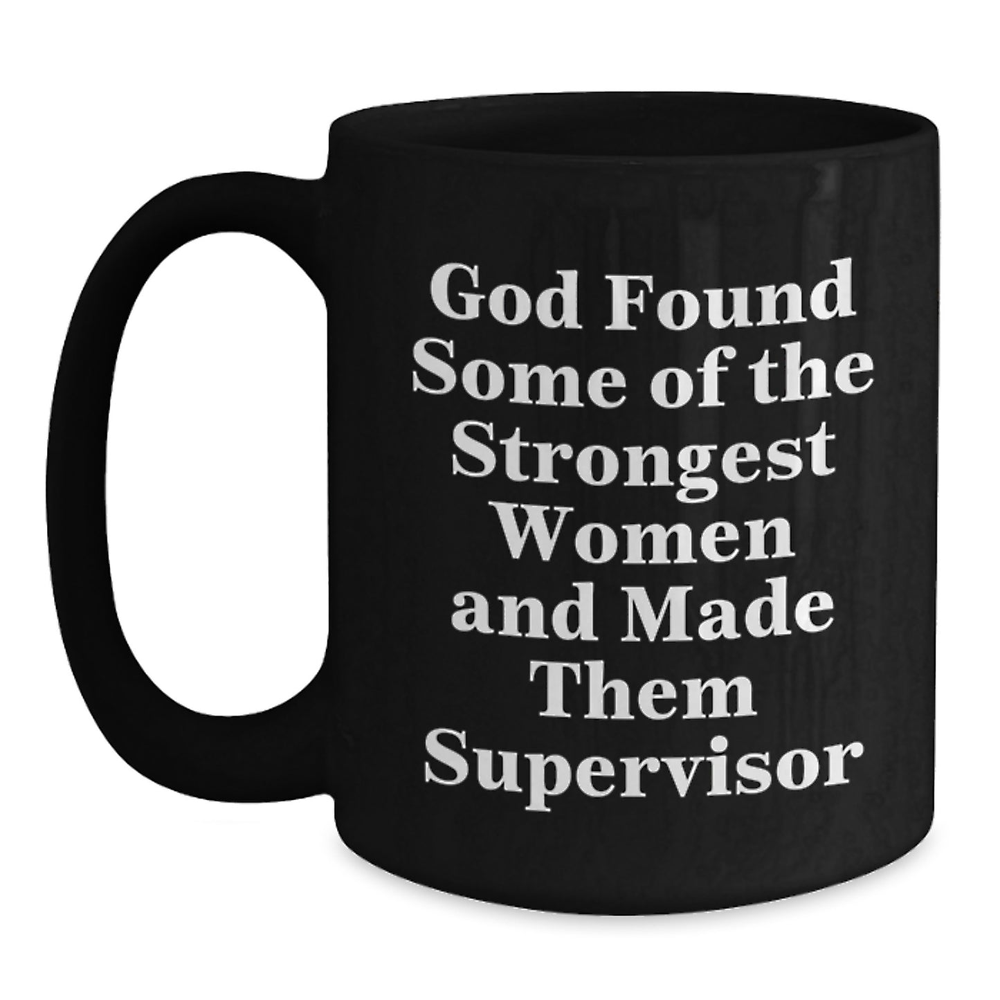 Funny Supervisor Gifts for Her - God Found Some Of The Strongest Women And Made Them Supervisor Black Coffee Mug, Graduation Unique Gifts from Women to Supervisor - Main