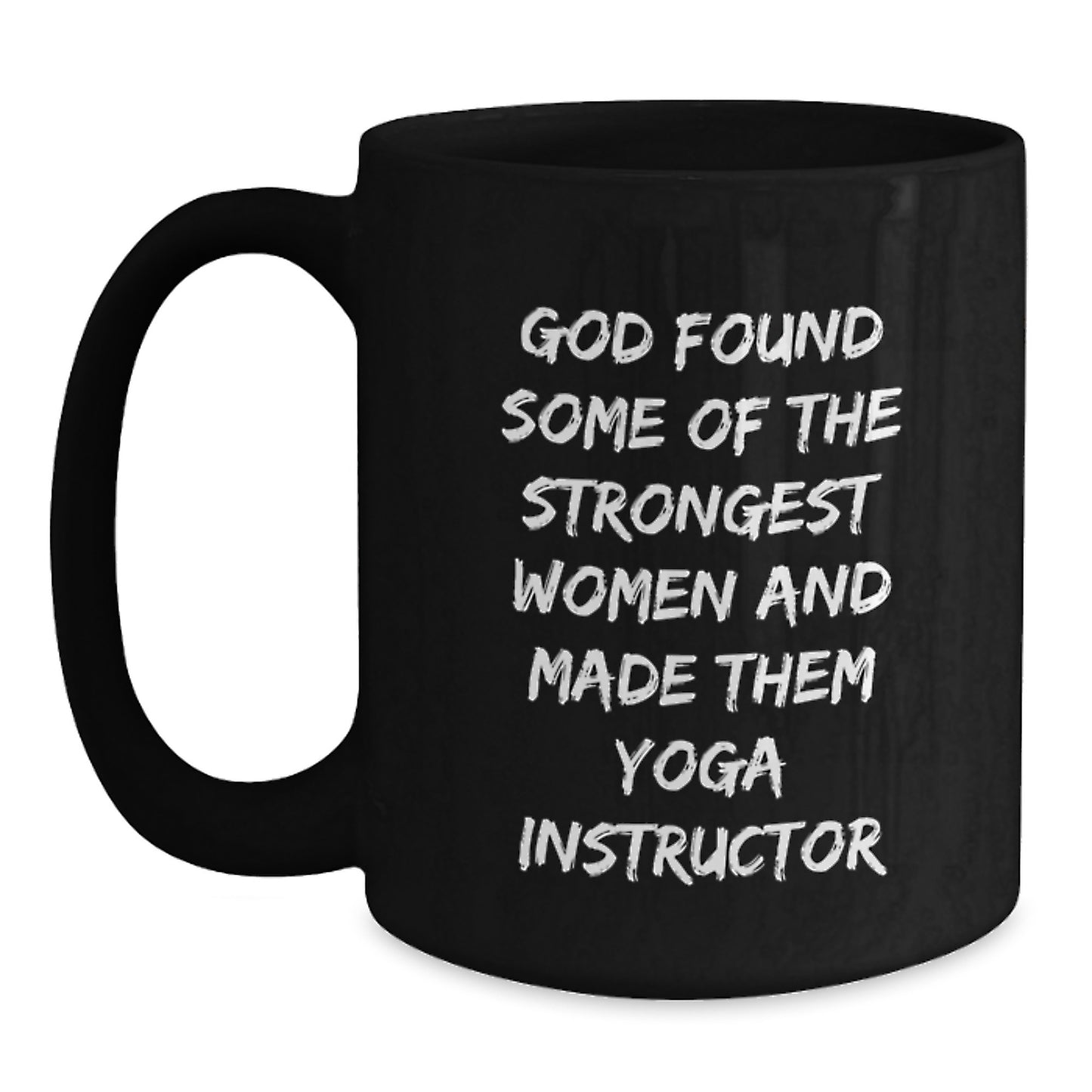 Funny Yoga Instructor Gifts - God Found Some Of The Strongest Women And Made Them Yoga Instructors, Black Coffee Mug for Yoga Instructor Graduation - Main