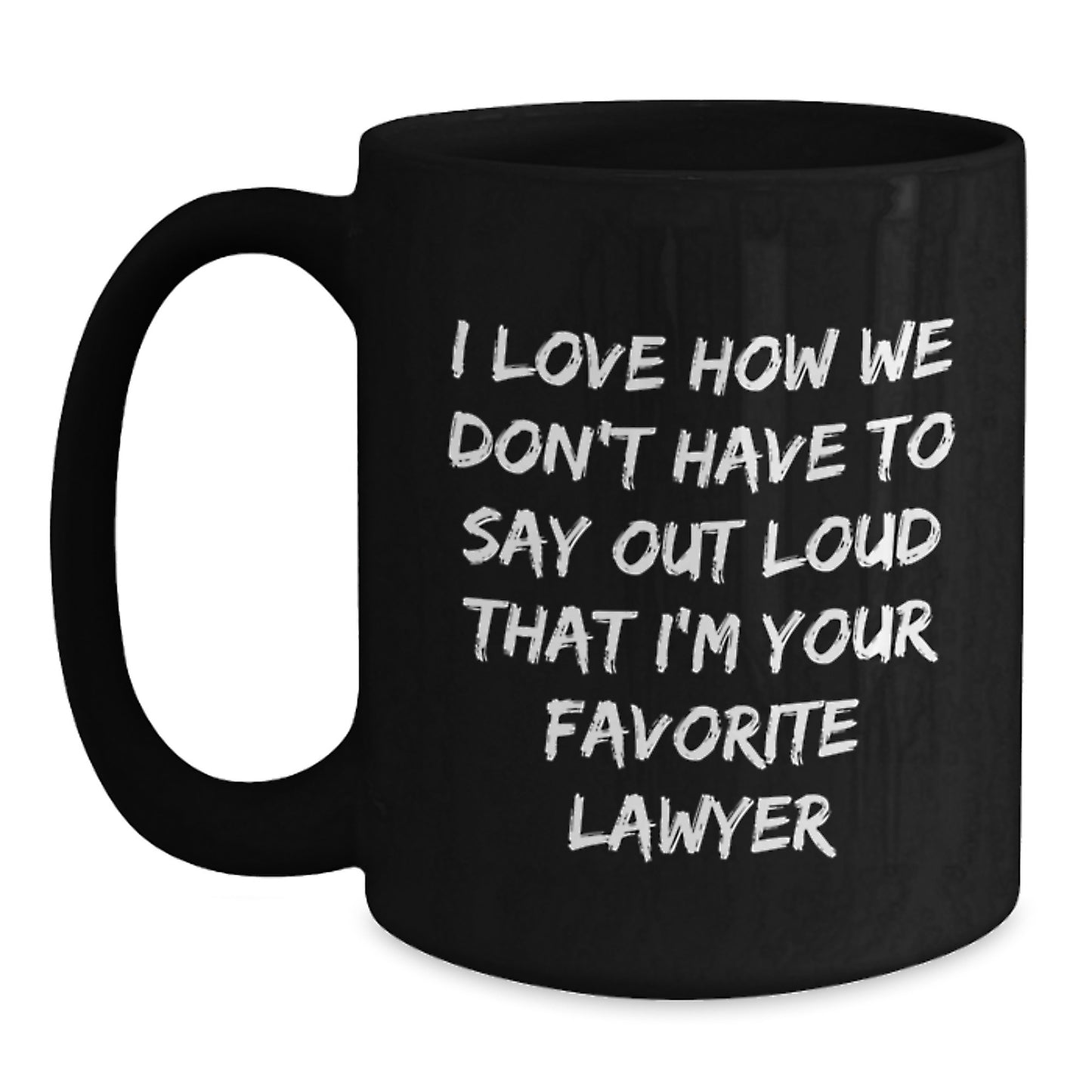 Funny Lawyer Gifts from Friends to Favorite Lawyer on Graduation, Black Coffee Mug, I Love How We Don't Have To Say Out Loud That I'm Your Favorite Lawyer - Main