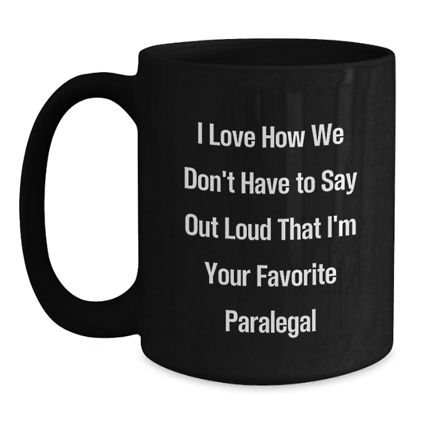 Funny Paralegal Gifts from Friends - I Love How We Don't Have To Say Out Loud That I'm Your Favorite Paralegal, Black Coffee Mug for Paralegal Graduation, Gifts for Paralegal - Main