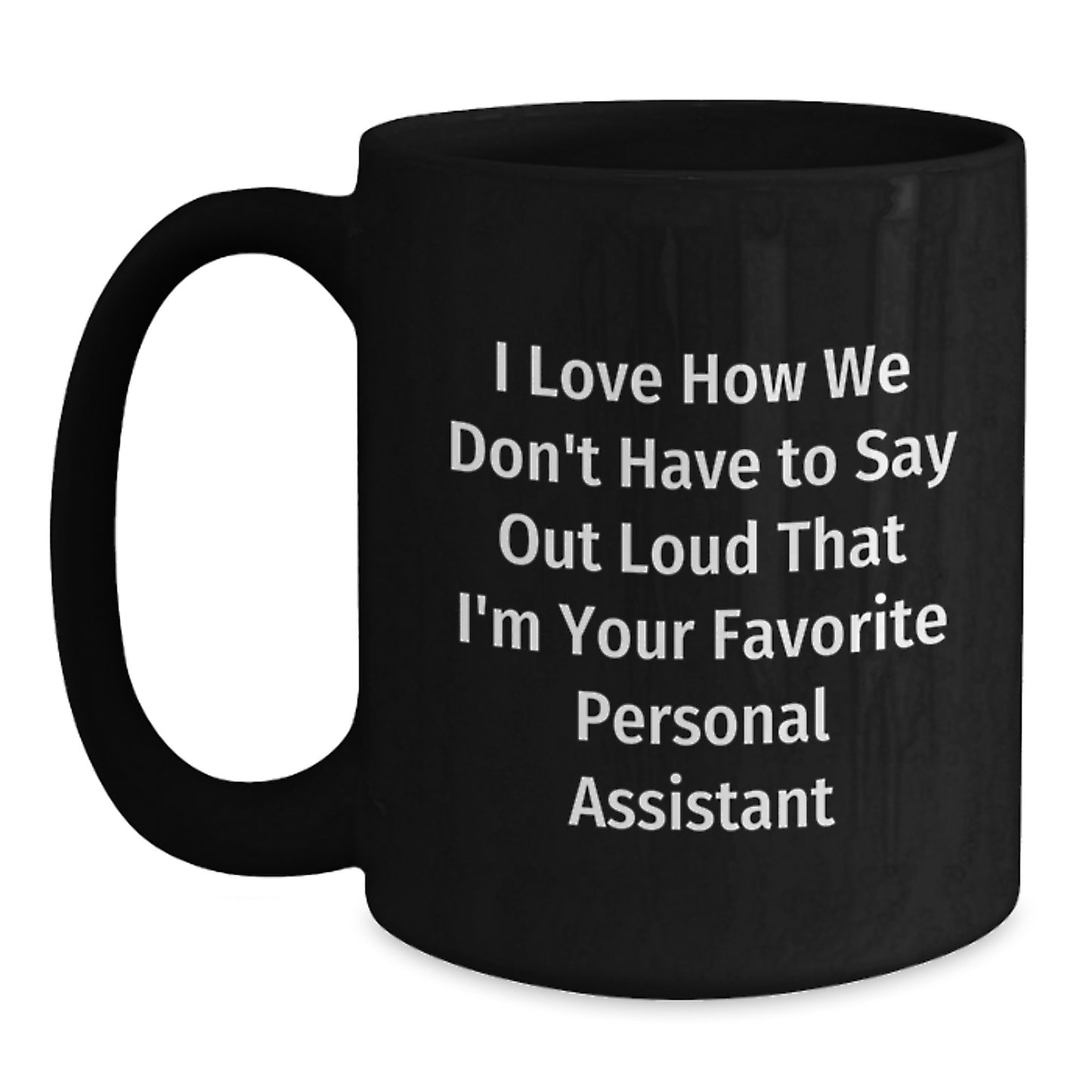Funny Personal Assistant Gifts from Friends for Favorite Personal Assistant on Birthday - 'I Love How We Don't Have To Say Out Loud That I'm Your Favorite Personal Assistant' Black Coffee Mug - Main