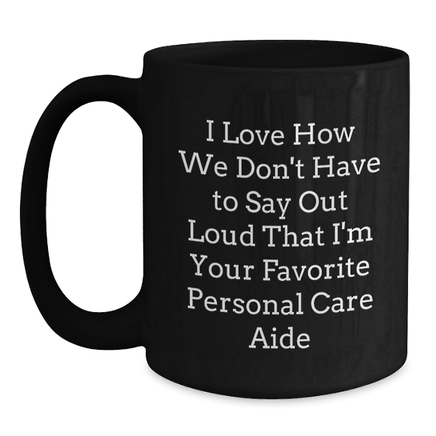 Funny Personal Care Aide Gifts from Friends, Coworkers, or Family - 'I Love How We Don't Have To Say Out Loud' Black Coffee Mug for Graduation - Main