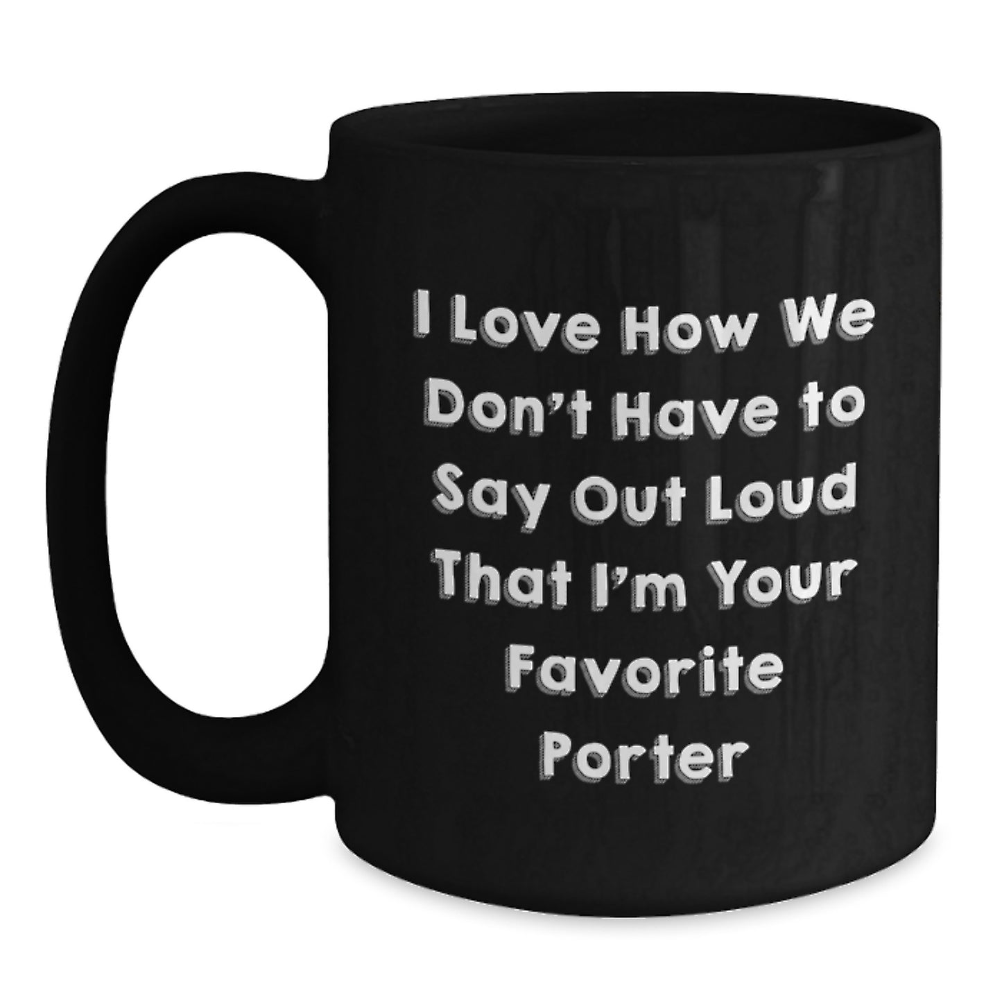 Funny Porter Gifts - I Love How We Don't Have To Say Out Loud That I'm Your Favorite Porter Birthday Coffee Mug from Friends - Main