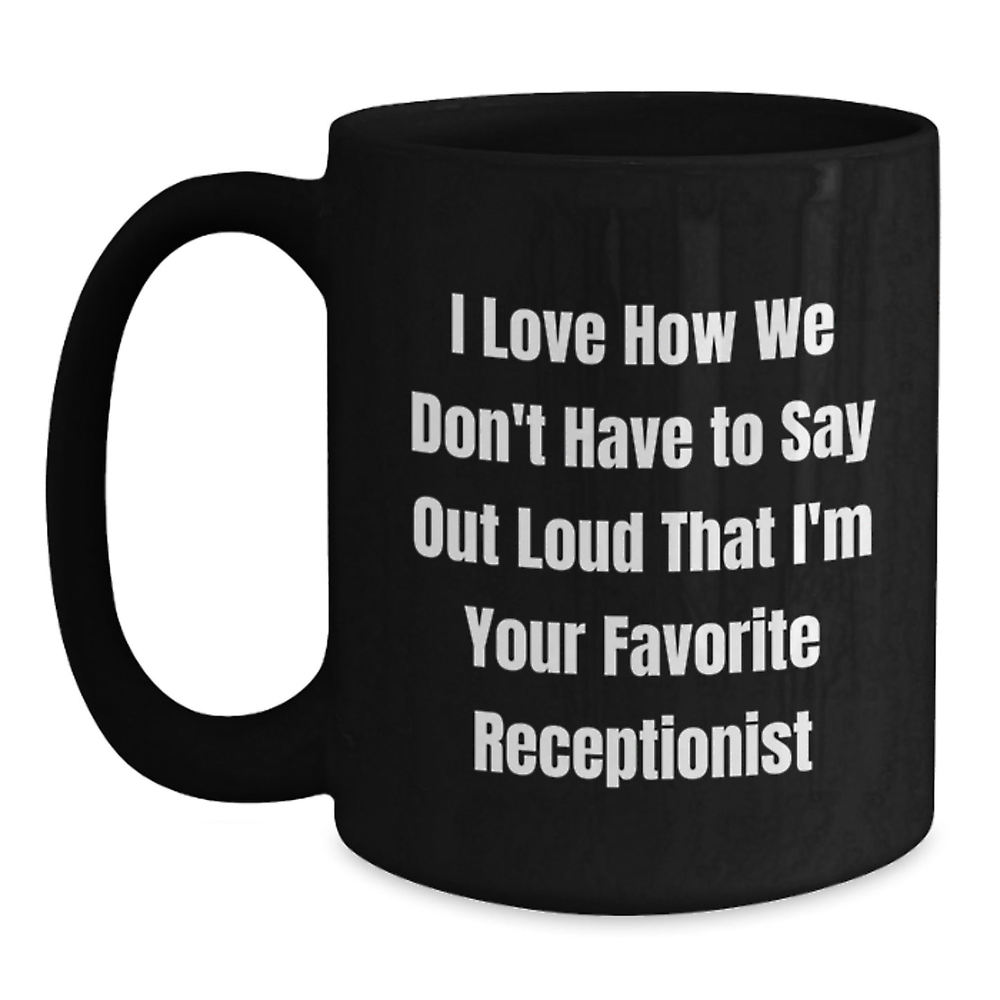 Funny Receptionist Gifts, I Love How We Don't Have To Say Out Loud That I'm Your Favorite, Black Coffee Mug for Birthday from Coworkers, Friends and Family - Main