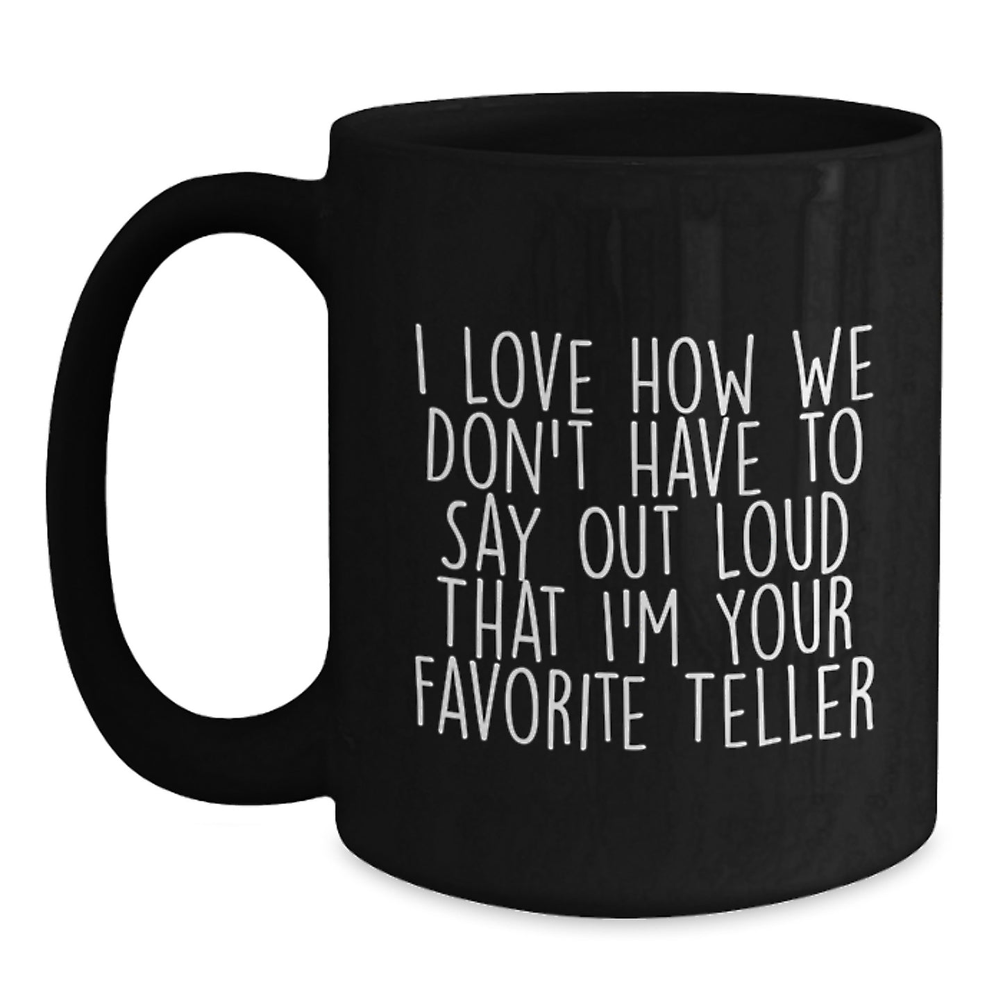 Funny Teller Gifts, I Love How We Don't Have To Say Out Loud That I'm Your Favorite Teller, Black Coffee Mug for Teller Enthusiasts, Graduation Unique Gifts from Friends, Coworkers, or Family - Main