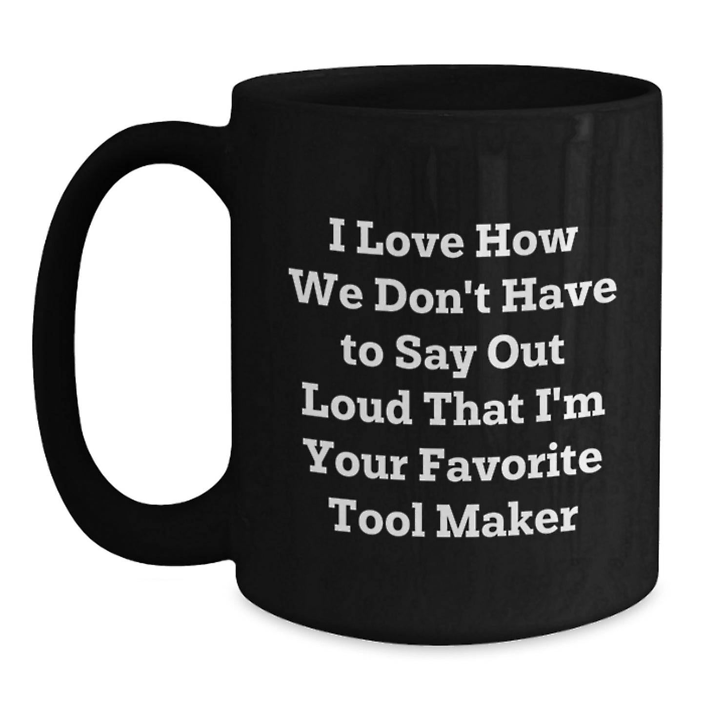 Funny Tool Maker Gifts from Friends for Tool Maker Graduation Unique Gifts, I Love How We Don't Have To Say Out Loud That I'm Your Favorite Tool Maker - Main