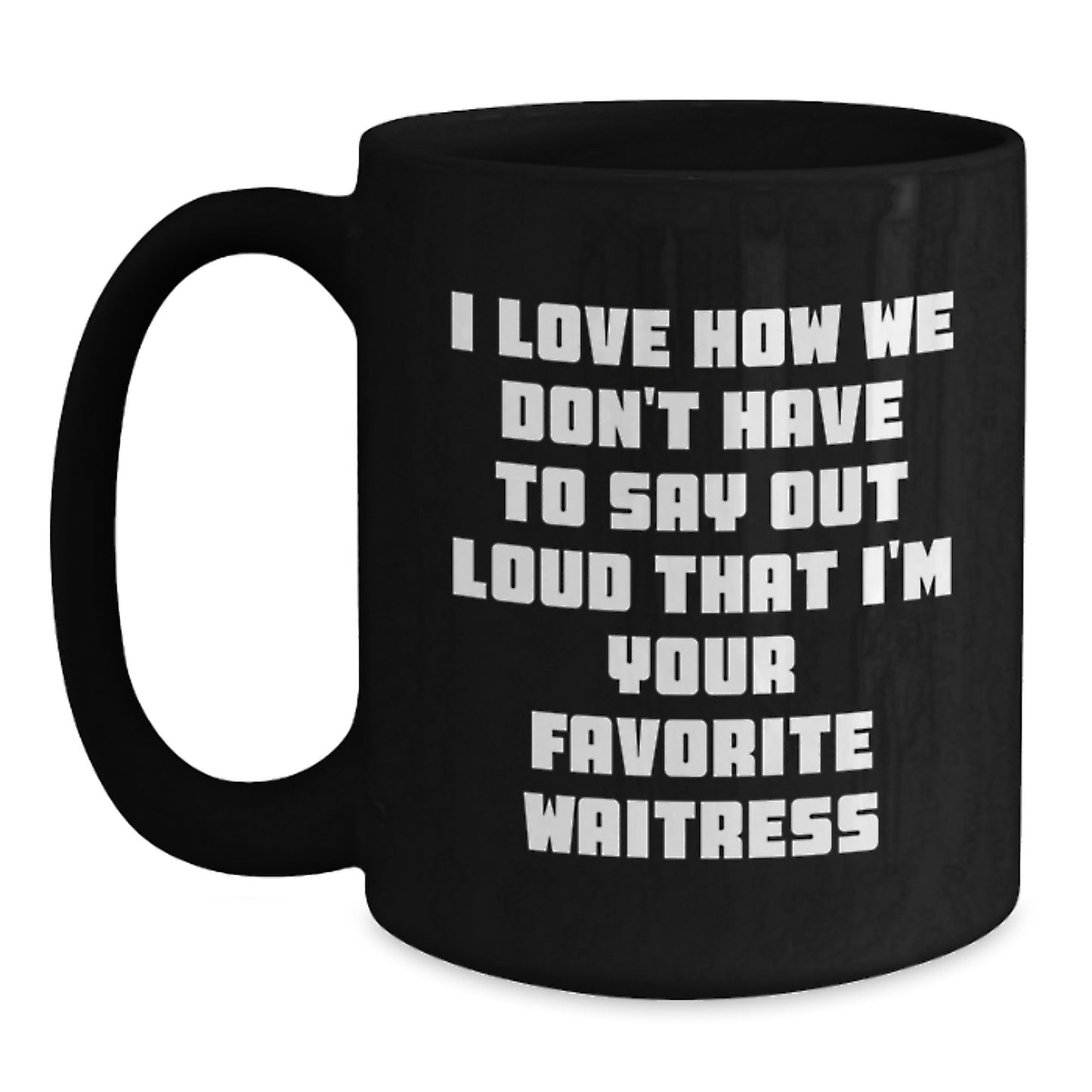 Funny Waitress Gifts from Friends and Family - I Love How We Don't Have To Say Out Loud That I'm Your Favorite Waitress, Birthday Unique Mugs for Waitress - Main