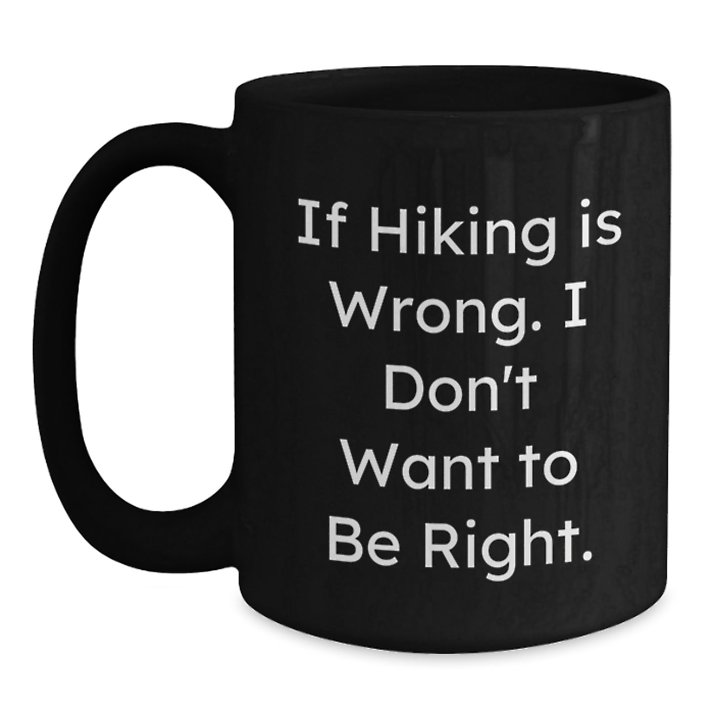 Funny Hiking Quotes Black Coffee Mugs, Hiking Gifts from Men to Women, Family, and Friends, Graduation Unique Gifts, If Hiking Is Wrong. I Don't Want To Be Right., Black Coffee Mug for Hiking Lovers - Main