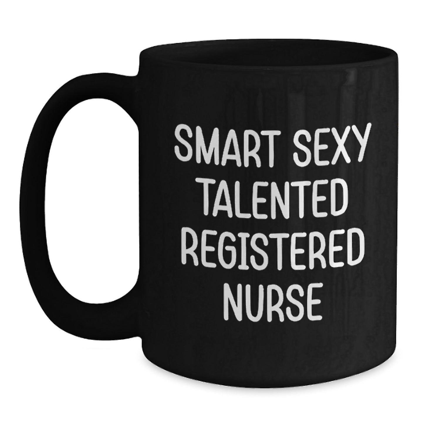 Smart Sexy Talented Registered Nurse Quotes Funny Birthday Unique Gifts for Her from Friends, Unique Black Coffee Mug, 11oz or 15oz, Microwave and Dishwasher Safe, Gifts for Registered Nurse - Main
