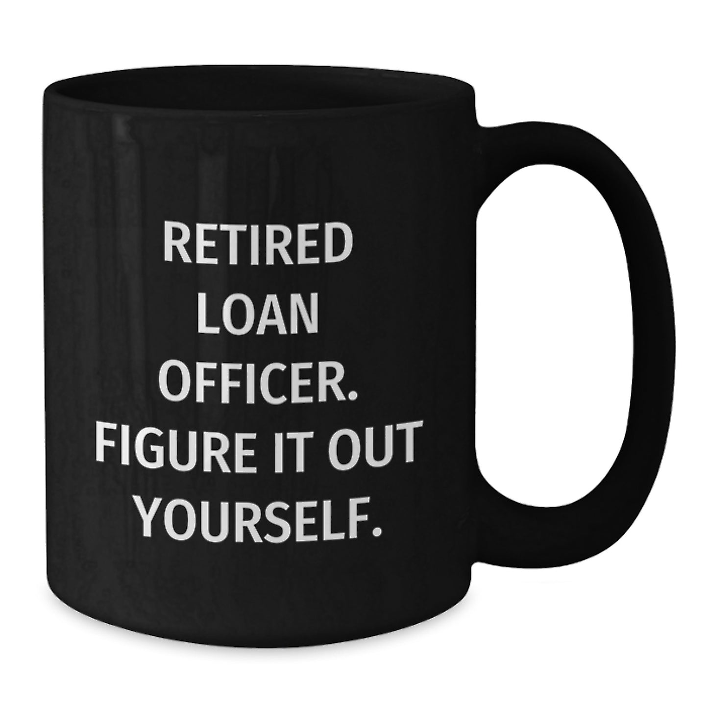 Funny Loan Officer Gifts from Men to Friends - Black Coffee Mug, Retired Loan Officer Figure It Out Yourself - Additional