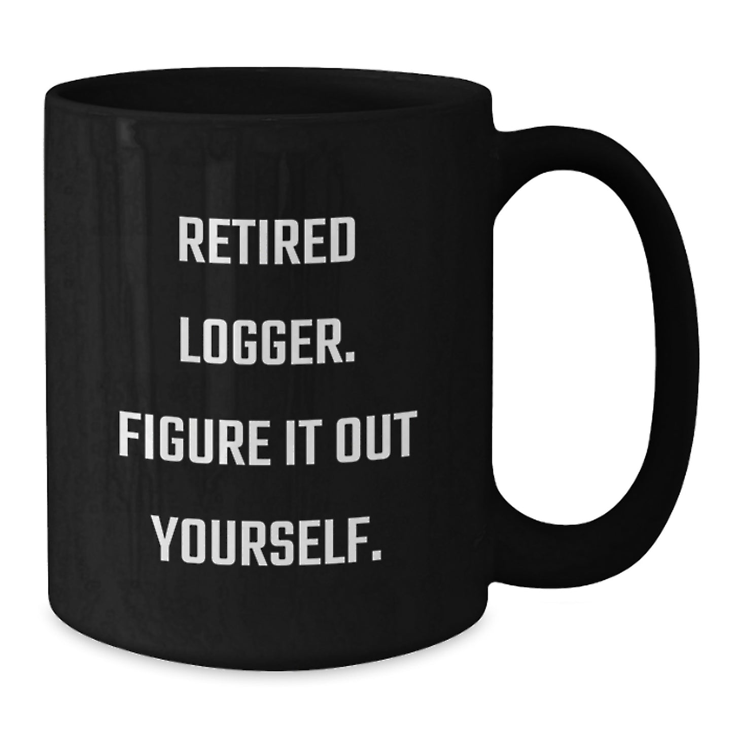 Funny Logger Gifts, Black Coffee Mug, Retired Logger, Figure It Out Yourself, Christmas Unique Gifts for Men - Additional