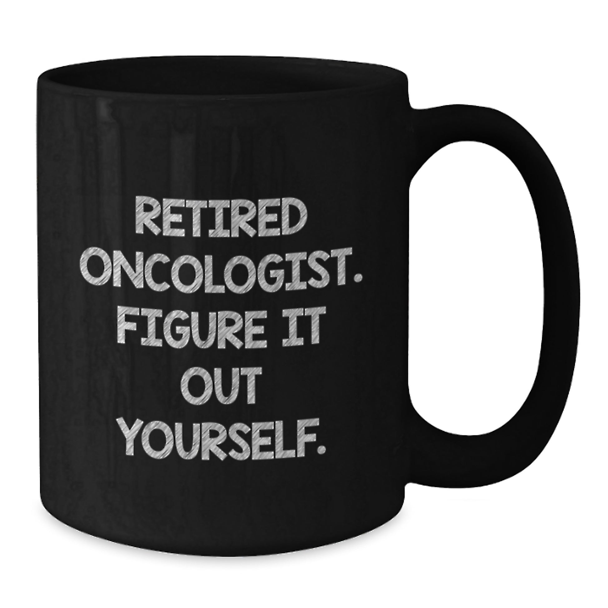 Oncologist Humor Gifts from Friends - Black Coffee Mug for Birthday - Retired Oncologist Figure It Out Yourself Quote - Additional
