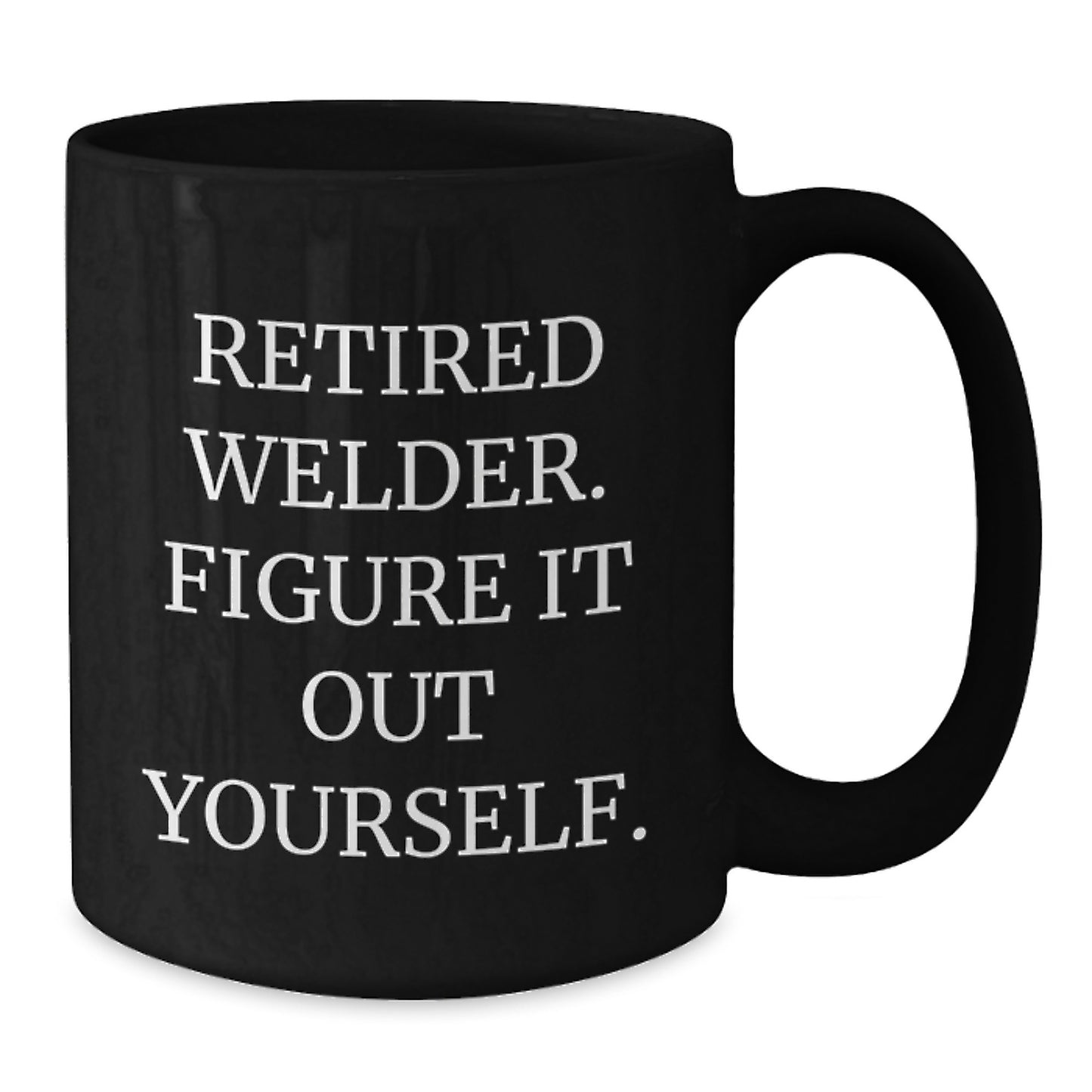 Funny Welder Gifts: 'Retired Welder. Figure It Out Yourself.' Black Coffee Mug, Gifts from Friends to Welders, Unique Graduation Gifts for Men - Additional