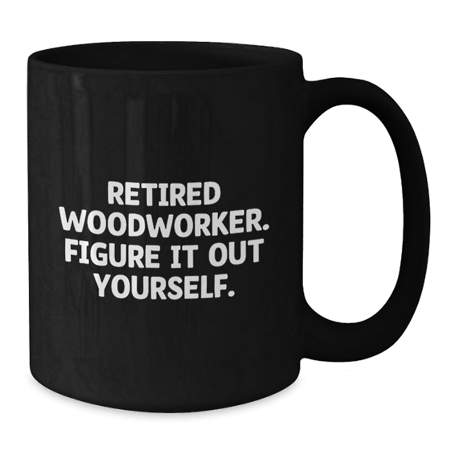 Woodworker Humor Gifts from Friends and Family for Graduation Unique Woodworker Black Coffee Mugs - 'Figure It Out Yourself' - 11oz or 15oz Ceramic Mugs with Inspirational Quote - Additional