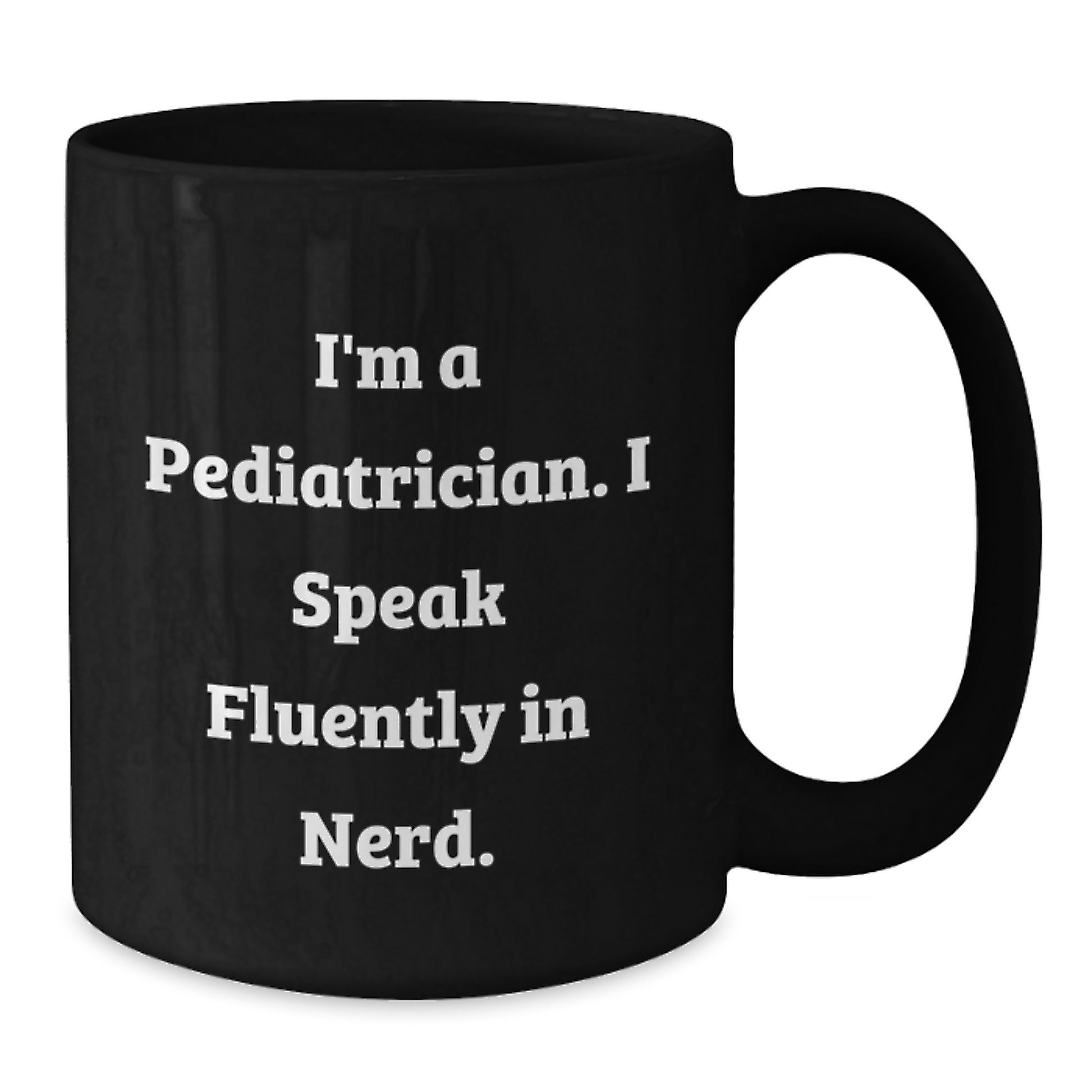 Funny Pediatrician Gifts, I'm A Pediatrician. I Speak Fluently In genius. Black Coffee Mug for Birthday, Gifts from Women to Pediatrician - Additional
