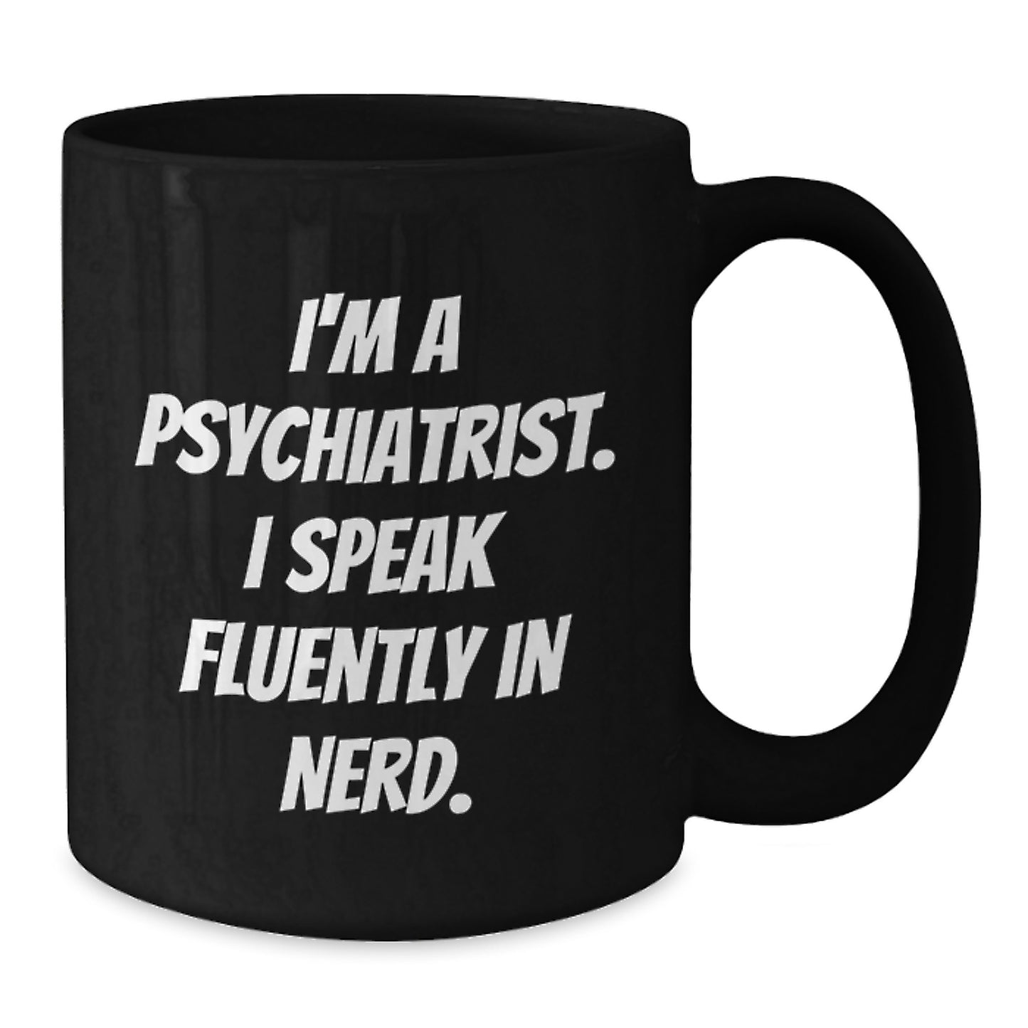 Funny Psychiatrist Gifts for Birthday - I'm A Psychiatrist. I Speak Fluently In genius. Black Coffee Mug, Gifts from Men to Psychiatrist Friends, 11oz or 15oz Microwave and Dishwasher Safe - Additional