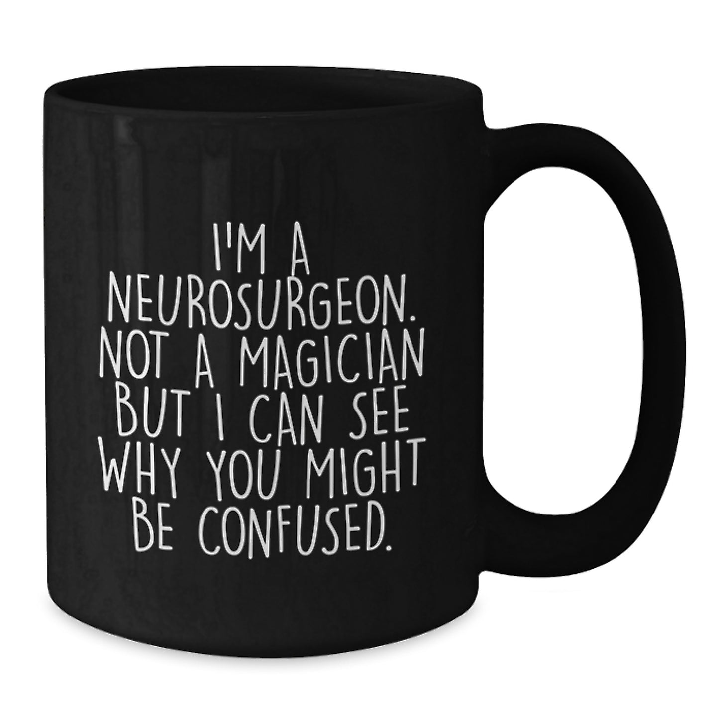 Funny Neurosurgeon Gift, I'm A Neurosurgeon Not A Magician But I Can See Why You Might Be Confused, Black Coffee Mug for Graduation - Additional
