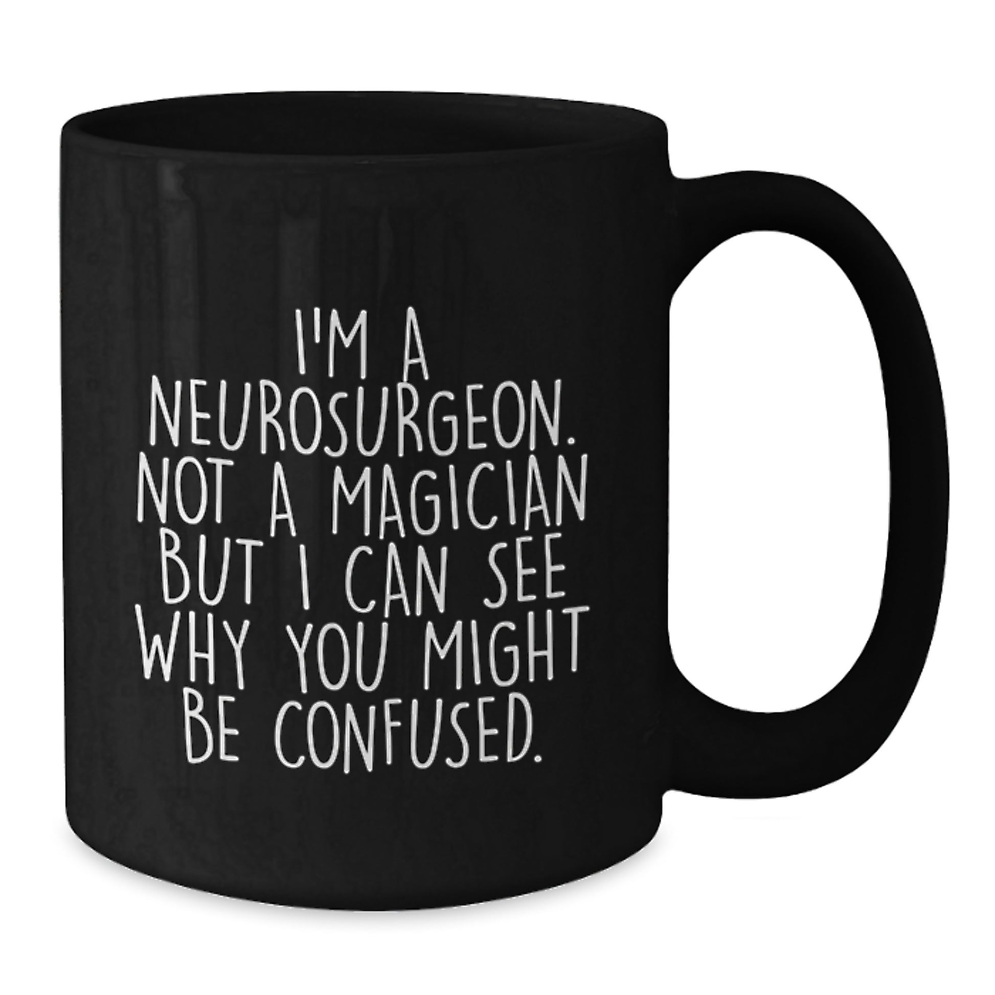Funny Neurosurgeon Gift, I'm A Neurosurgeon Not A Magician But I Can See Why You Might Be Confused, Black Coffee Mug for Graduation - Additional