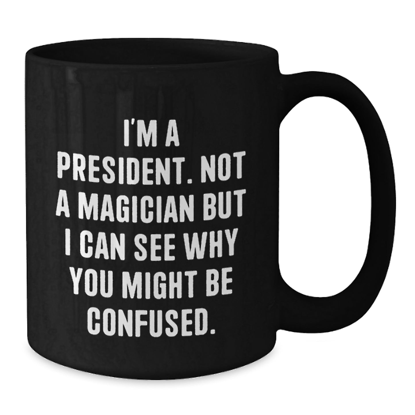 Funny President Gifts, Inspirational Quote Coffee Mug for Men, Black Ceramic with 11oz or 15oz Capacity, Microwave and Dishwasher Safe, Gifts from Friends for President - Additional