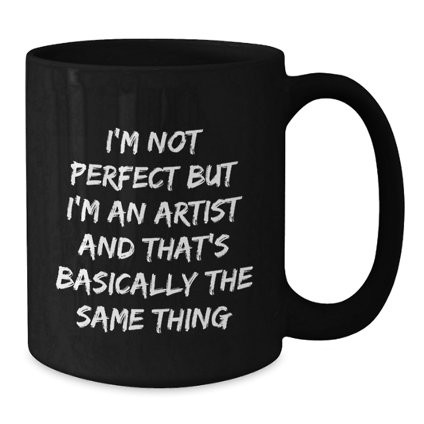 Funny Artist Gifts, I'm Not Perfect But I'm An Artist And That's Basically The Same Thing, Black Coffee Mug for Birthday - Gifts from Friends to Artist - Additional