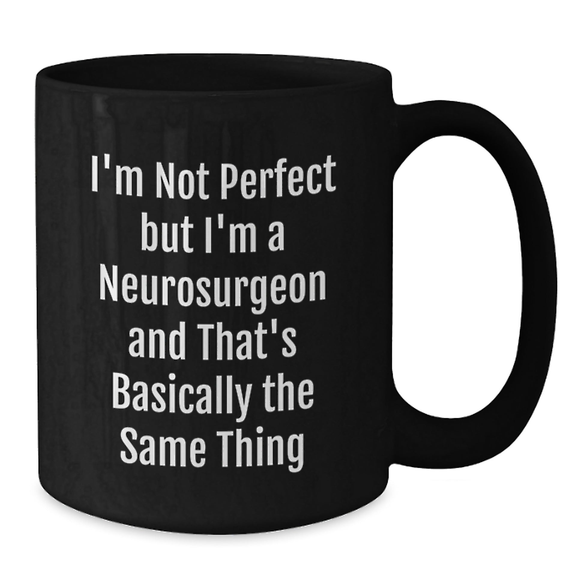 Funny Neurosurgeon Gifts, I'm Not Perfect But I'm A Neurosurgeon And That's Basically The Same Thing, Black Coffee Mug for Birthday - Additional