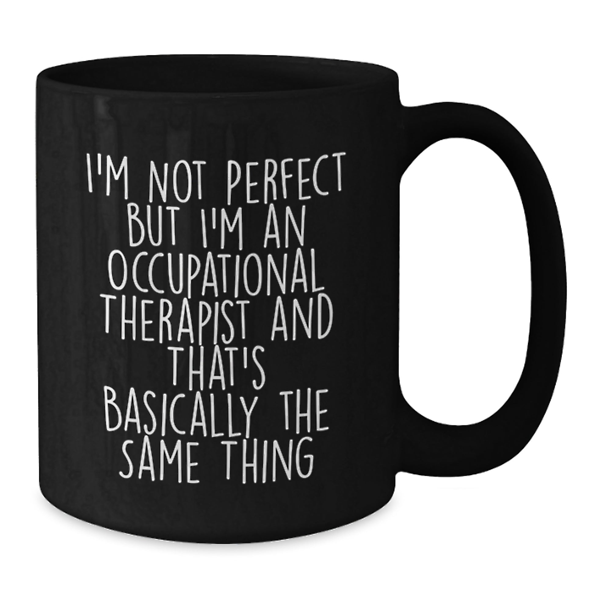 Occupational Therapist Gifts from Friends - I'm Not Perfect But I'm An Occupational Therapist And That's Basically The Same Thing Funny Quote Black Coffee Mug for Birthday - Additional