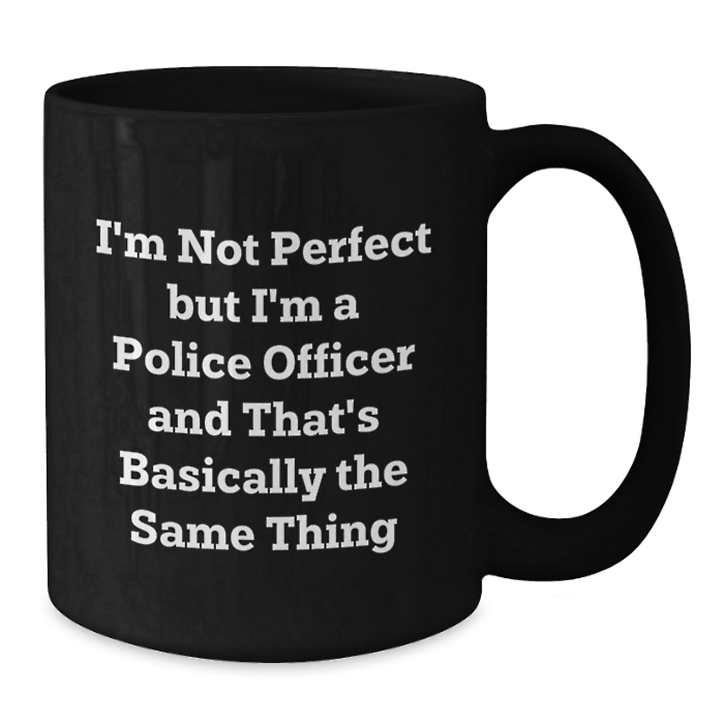 Funny Police Officer Gifts from Friends and Family, 'I'm Not Perfect But I'm A Police Officer And That's Basically The Same Thing' Black Coffee Mug for Birthday - Additional
