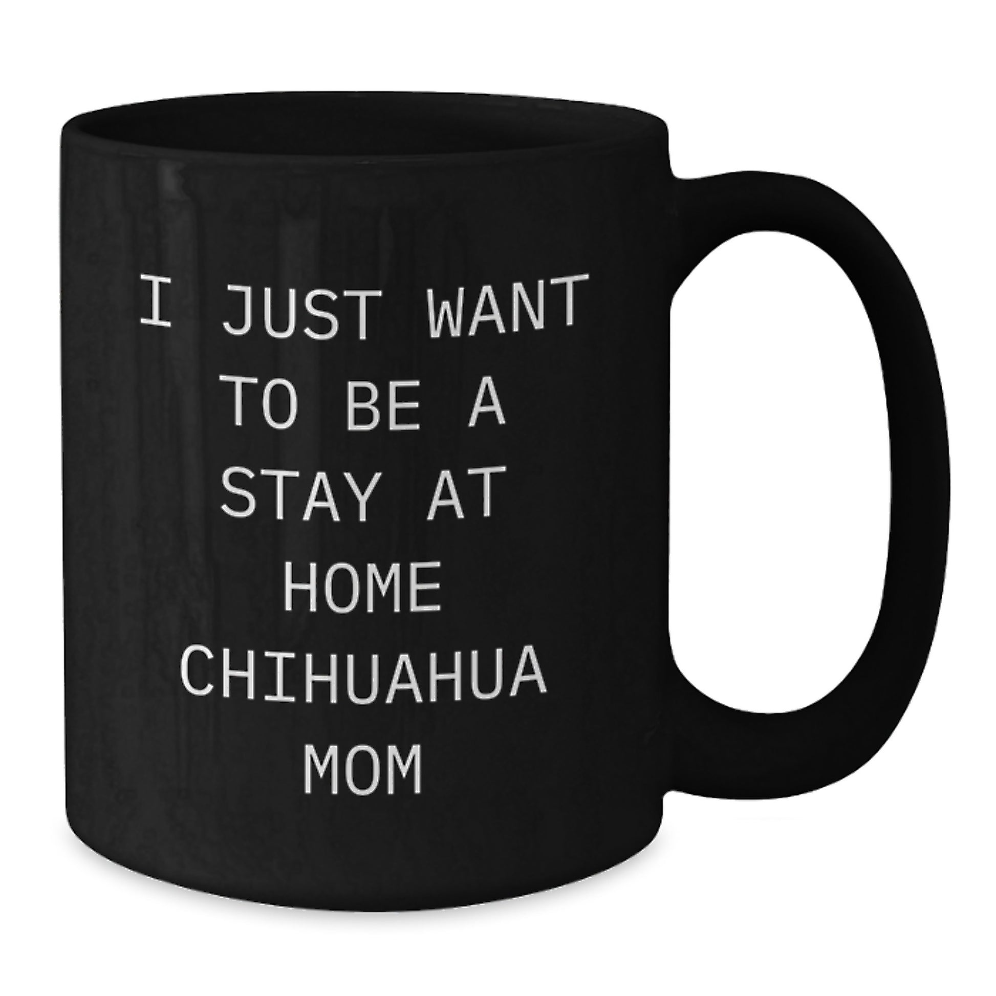 Chihuahua Dog Mom Gifts for Him or Her, Funny Black Coffee Mug, I Just Want To Be A Stay At Home Chihuahua Mom, Christmas Unique Gift Ideas - Additional