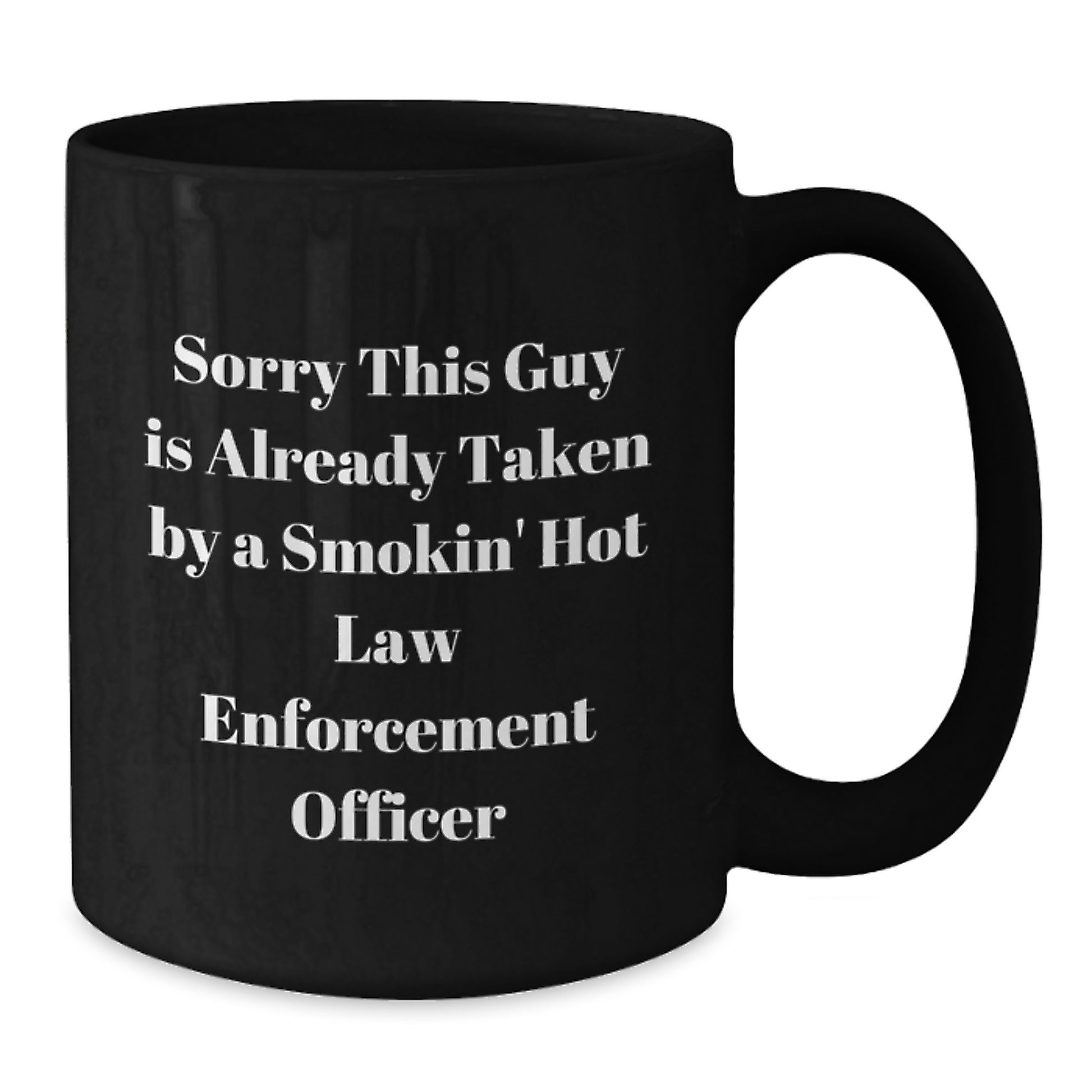 Funny Law Enforcement Officer Gifts from Men, Women, Friends and Family for Valentine's Unique Black Coffee Mugs, Sorry 'This Guy Is Already Taken By A Smokin' Hot Law Enforcement Officer' - Additional