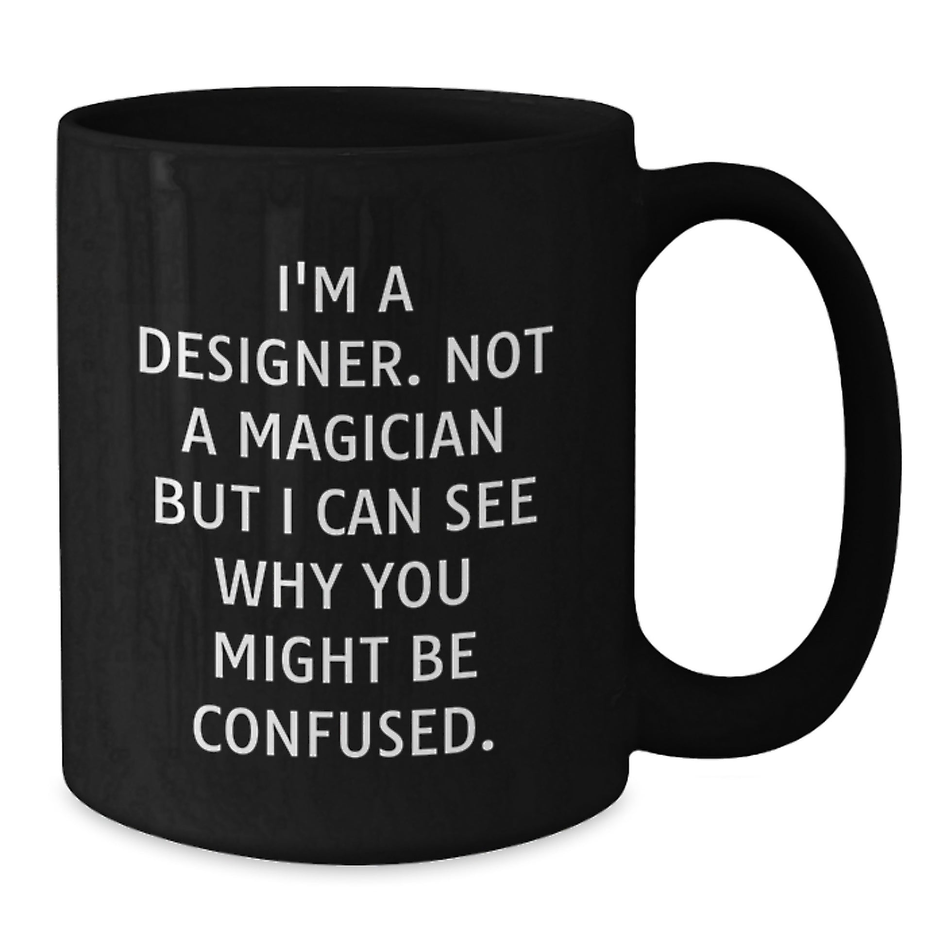 Funny Designer Gifts: I'm A Designer. Not A Magician But I Can See Why You Might Be Confused. Black Coffee Mug for Birthday from Friends - Additional