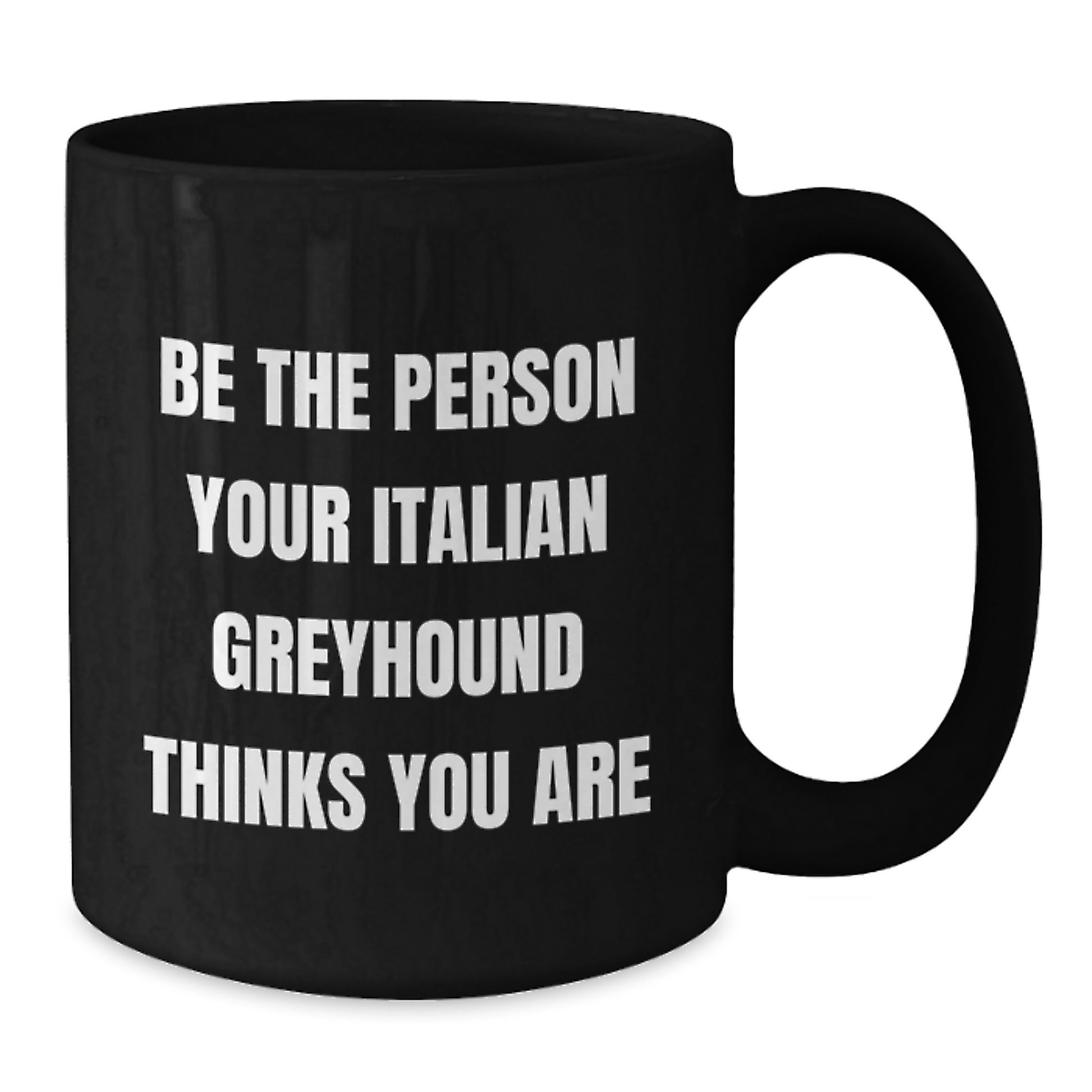 Italian Greyhound Dog Lover's Funny Mug Gifts from Friends for Birthday, 'Be The Person Your Italian Greyhound Thinks You Are' Quote, Black Coffee Mug with 11oz or 15oz Capacity - Additional