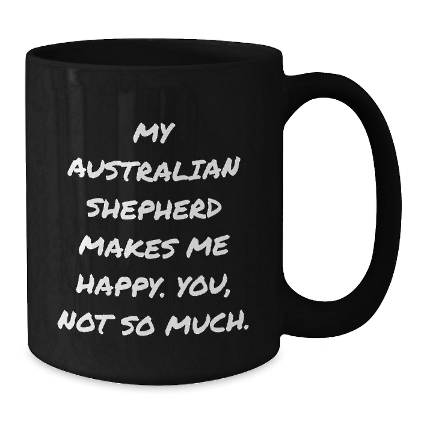 Australian Shepherd Dog Gifts Funny Coffee Mugs for Birthday - Gifts from Friends and Family - My Australian Shepherd Makes Me Happy, You Not So Much. - Additional