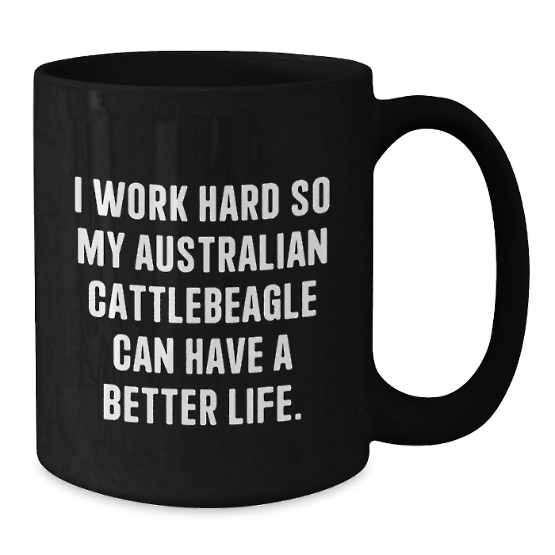 Funny Australian Cattle Dog Gifts for Men - I Work Hard So My Australian Cattlebeagle Can Have A Better Life. - Black Coffee Mug for Graduation - Additional