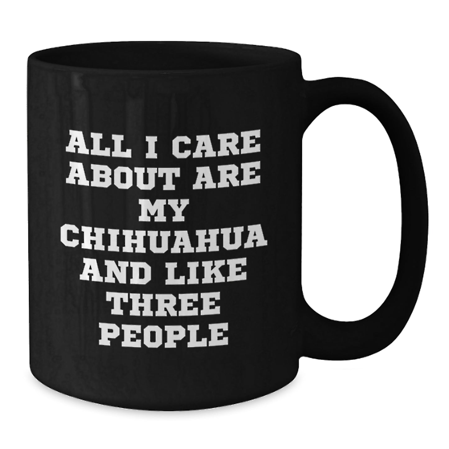 Funny Chihuahua Dog Lovers Gifts from Friends or Family, All I Care About Are My Chihuahua And Like Three People, Black Coffee Mug for Birthday - Additional