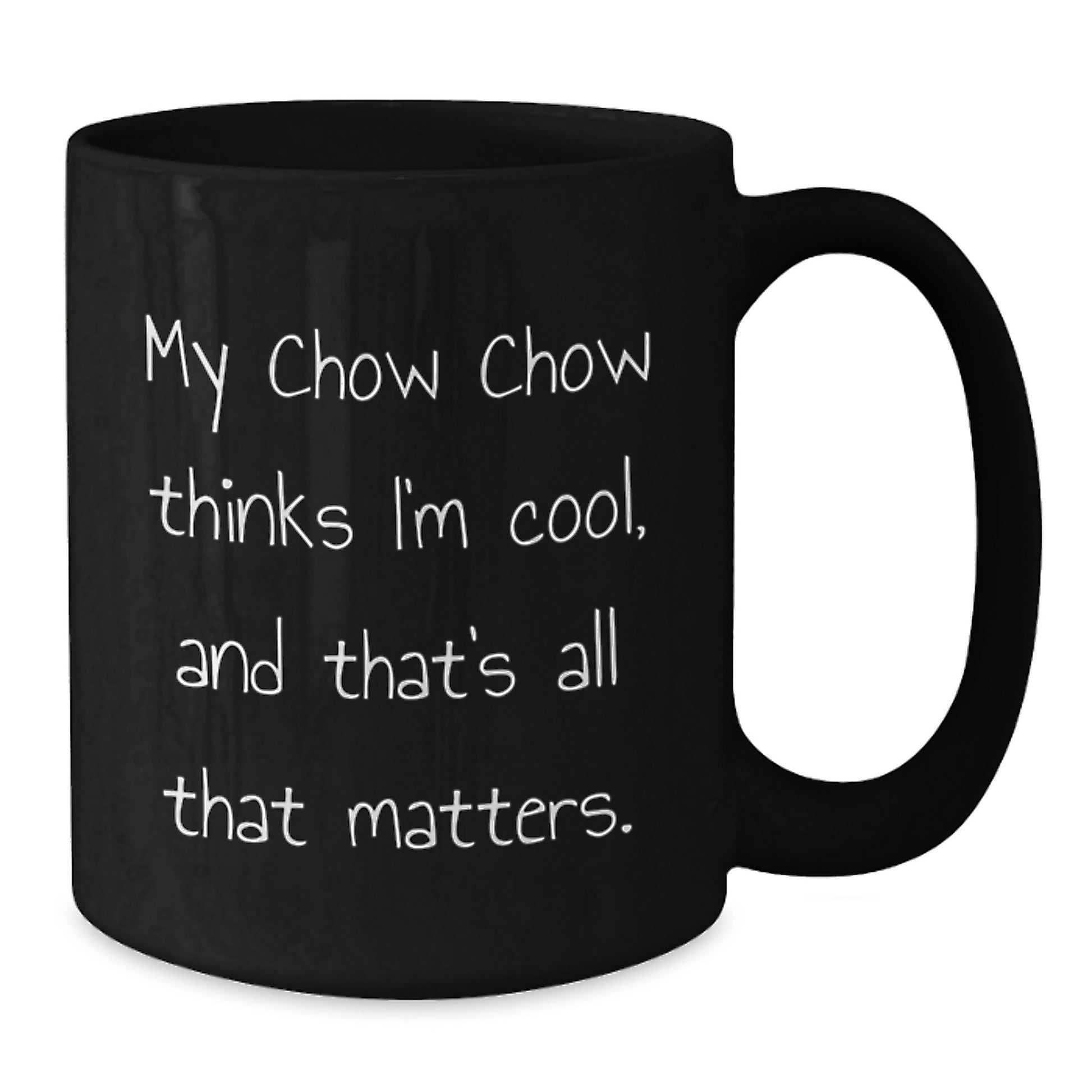 Chow Chow Dog Lovers Funny Birthday Unique Gifts from Friends Family - My Chow Chow Thinks I'm Cool, And That's All That Matters. Black Coffee Mug for Chow Chow Dog Enthusiasts - Additional