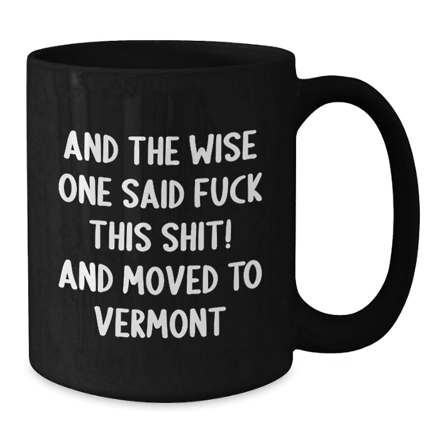 Funny Vermont Quote Gifts, Black Coffee Mug for Birthday, 'And The Wise One Said F--K THIS SHIT! And Moved To Vermont' Mugs from Friends, Unique Gifts for Men, Women, Coworkers, Family - Additional