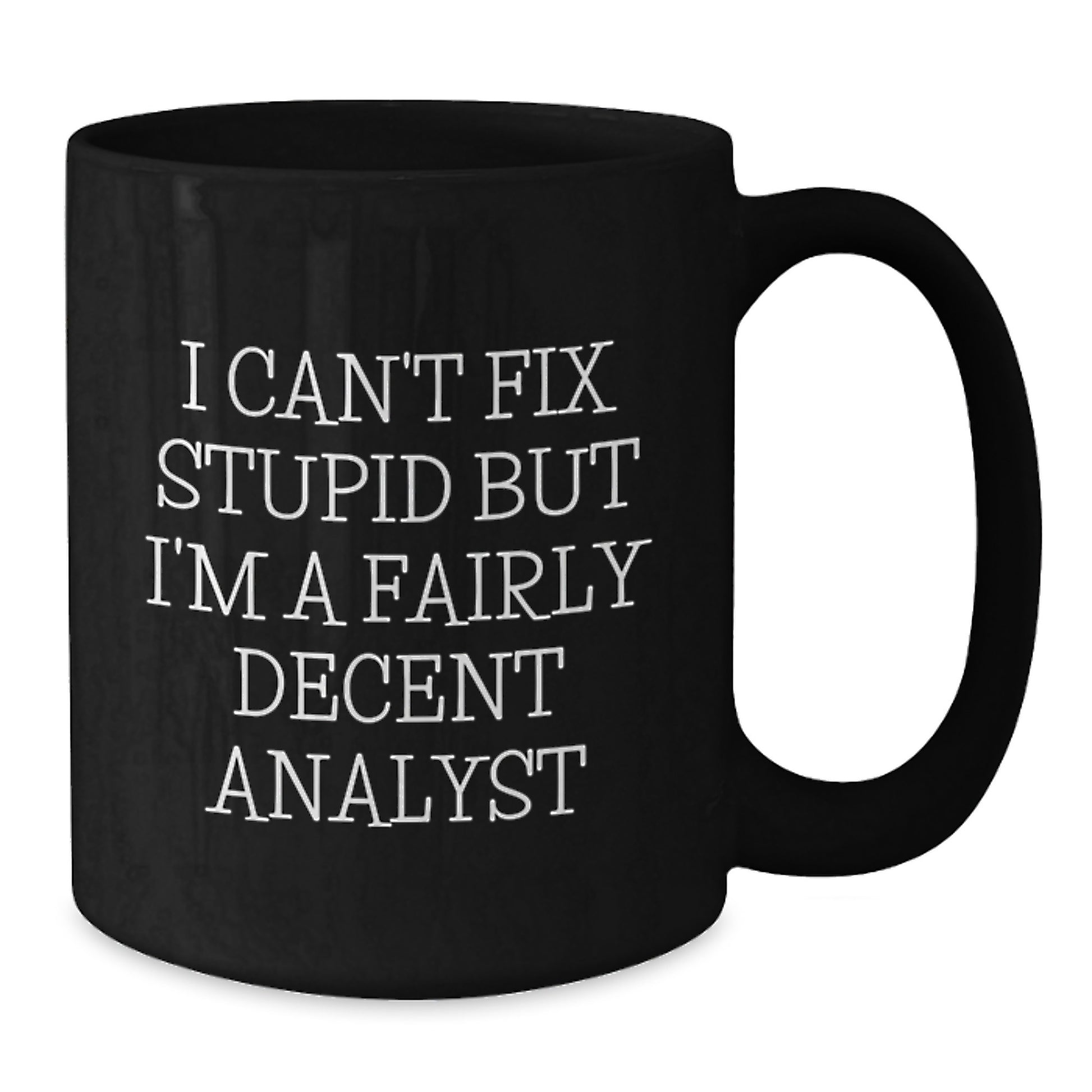 Funny Analyst Quotes Gifts from Friends and Family for Birthday, Black Coffee Mug, 'I Can't Fix Stupid But I'm A Fairly Decent Analyst', Perfect Unique Birthday Unique Gifts for Men or Women - Additional