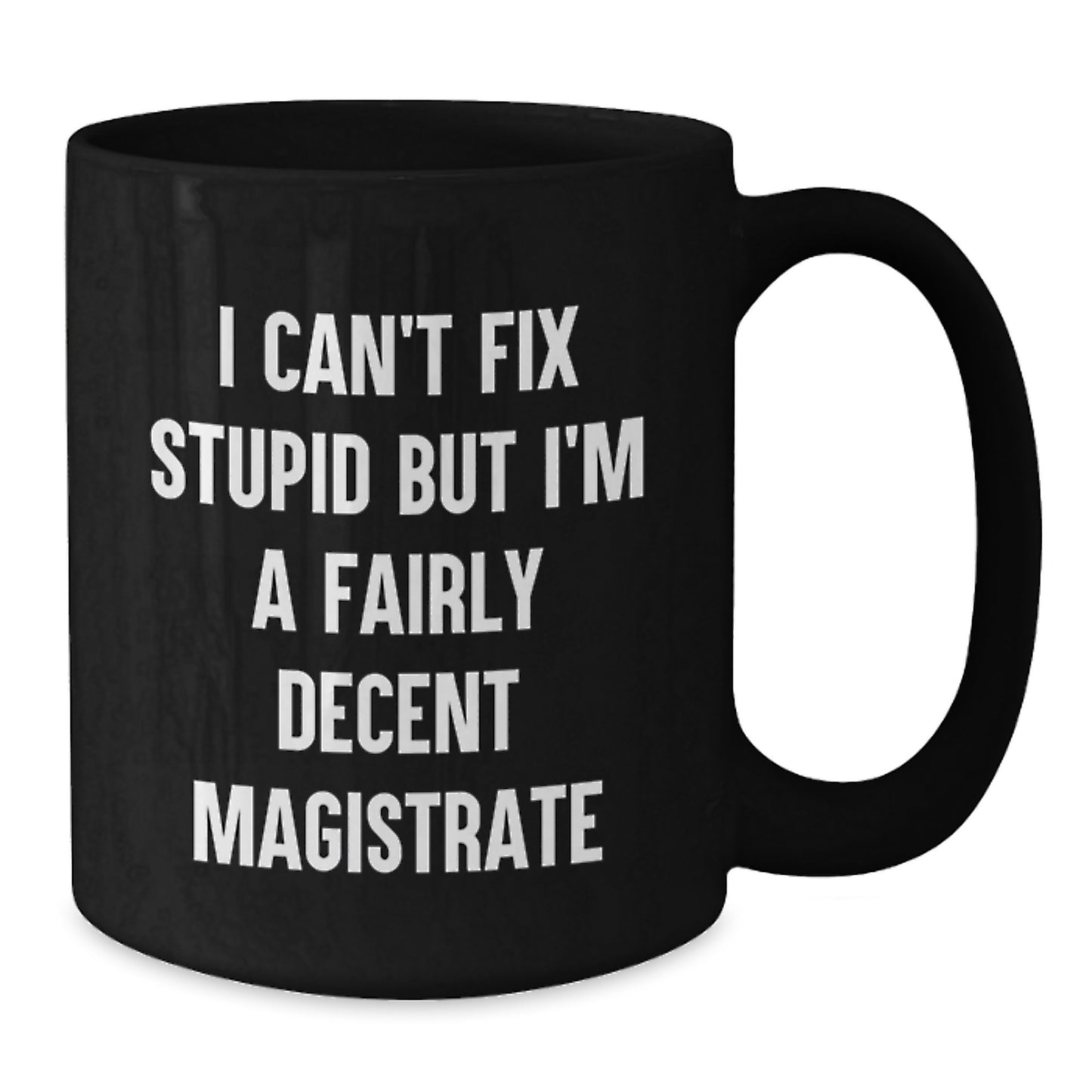 Magistrate Funny Gifts from Friends for Birthday, Black Coffee Mug, 'I Can't Fix Stupid But I'm A Fairly Decent Magistrate' - Additional