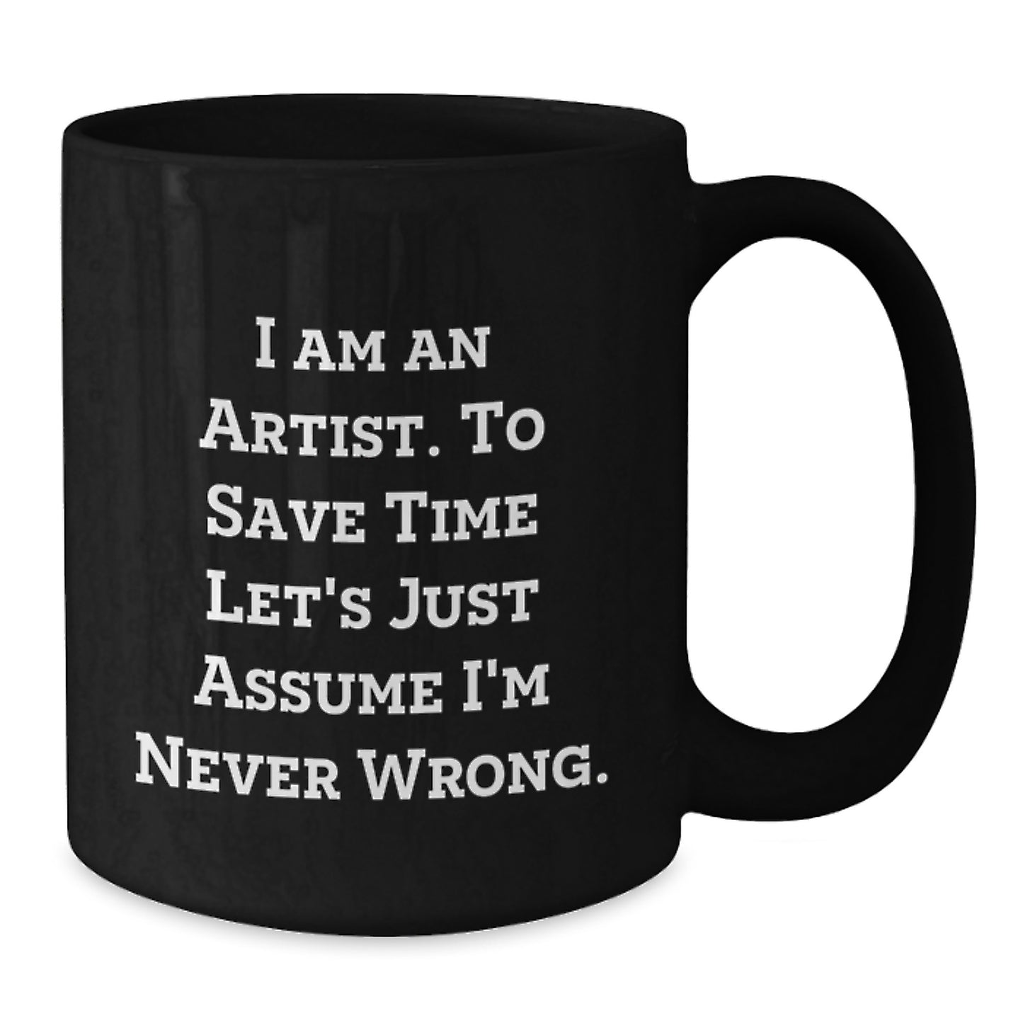 Artist Gifts from Men to Women Friends at Christmas with Funny 'I Am An Artist. To Save Time Let's Just Assume I'm Never Wrong.' Quote Black Coffee Mugs - Additional