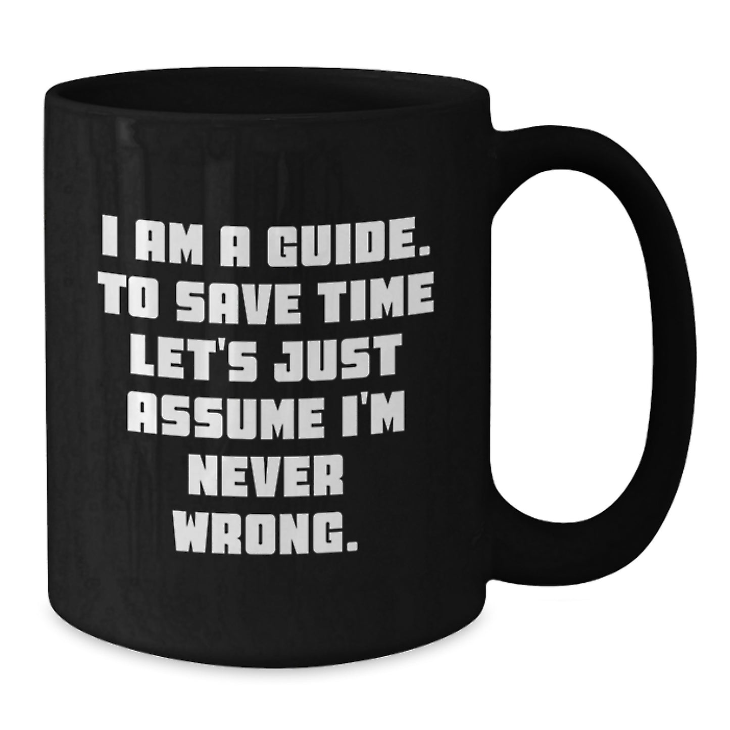 Funny Guide Gifts from Friends Christmas Unique Black Coffee Mugs, 'I Am A Guide. To Save Time Let's Just Assume I'm Never Wrong.' Ceramic Mug for Guide Men, Guide Women, Guide Coworkers - Additional