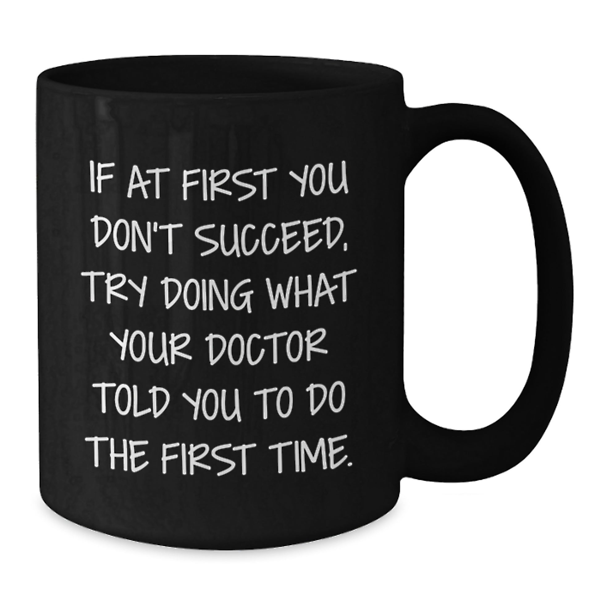 Funny Doctor Gift Black Coffee Mug - Christmas Unique Gifts from Friends to Doctor - If At First You Don't Succeed Try Doing What Your Doctor Told You To Do The First Time - Additional